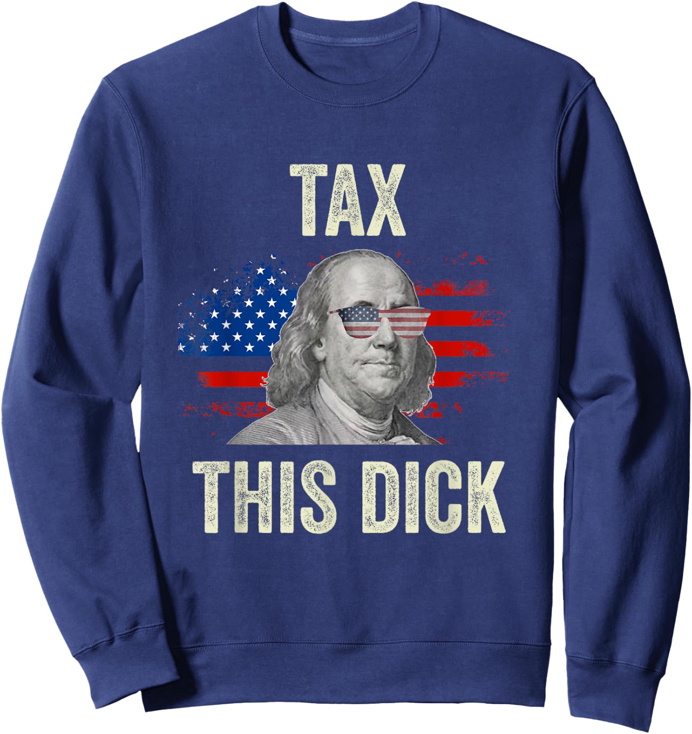 Funny 4th Of July Republican Ben Franklin Tax This Dick Sweatshirt - Sweatshirt | Navy