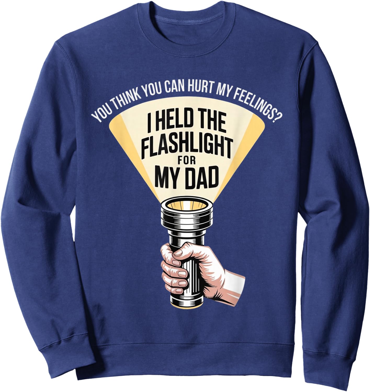 Funny I Held The Flashlight for My Dad Sarcastic Humor Sweatshirt - Sweatshirt | Navy
