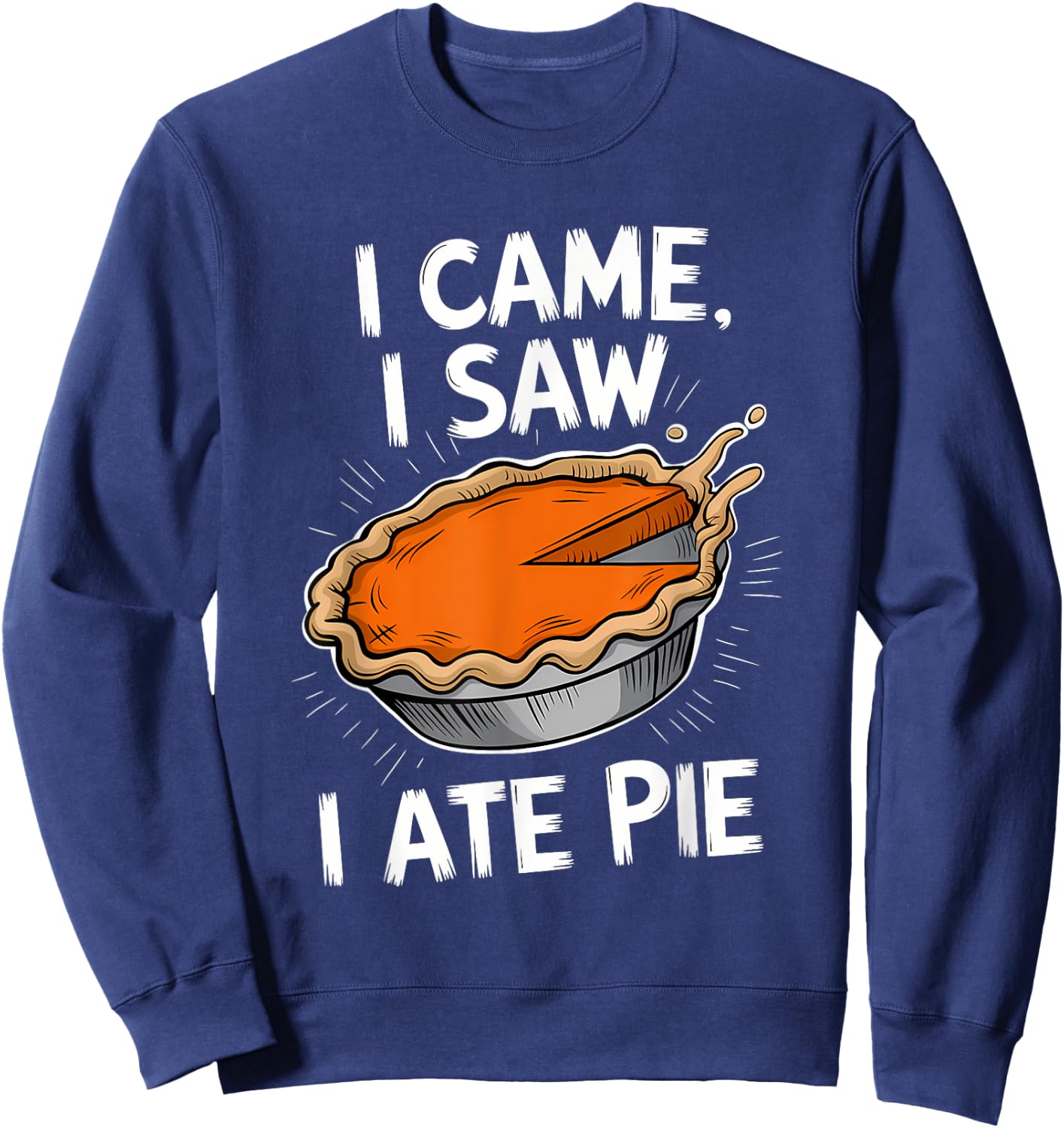 Thanksgiving Dessert Pumpkin Pie I Came I Saw I Ate Pie Sweatshirt - Sweatshirt | Navy