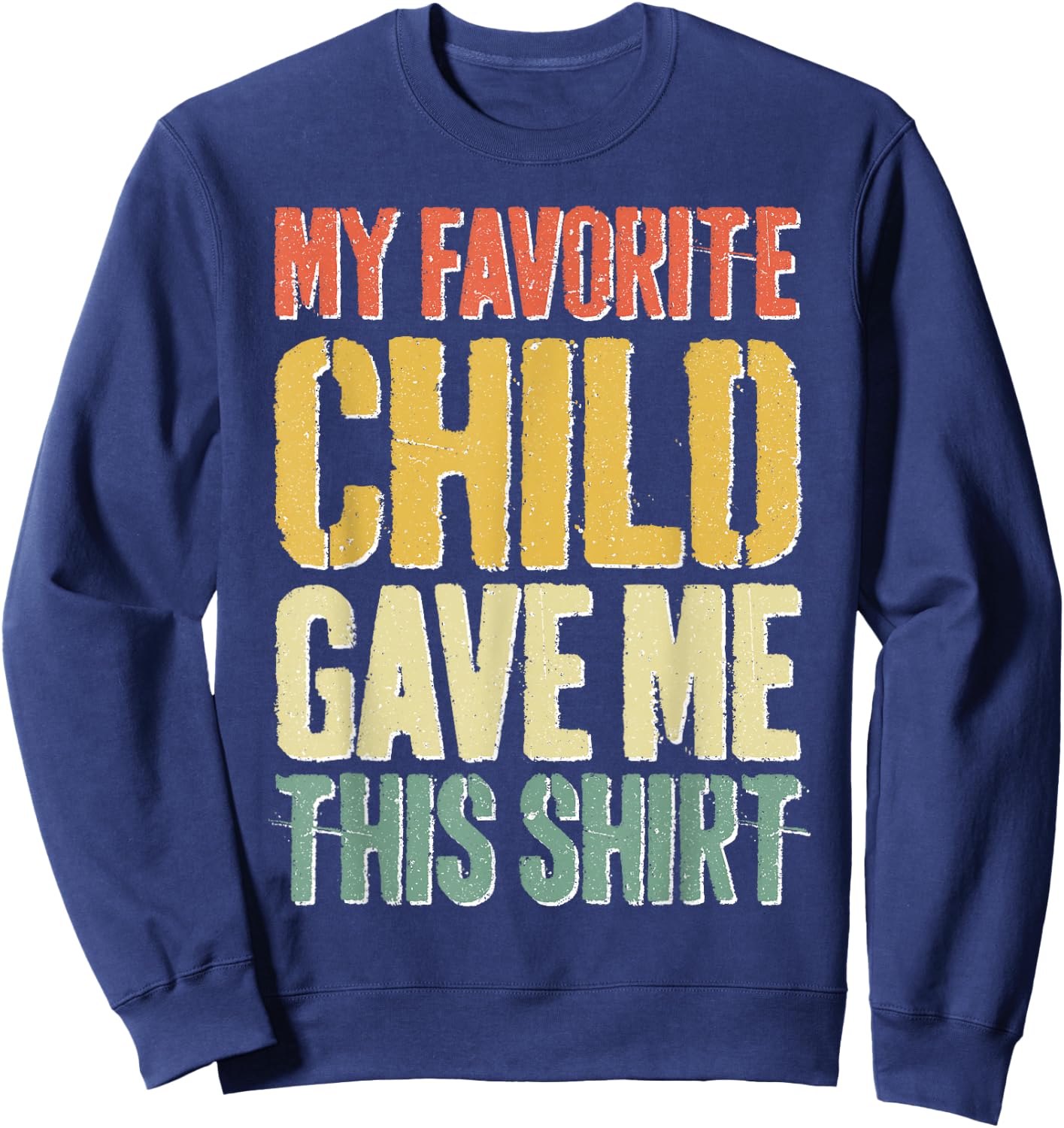 My Favorite Child Gave Me This Shirt Shirt Favorite Kid Sweatshirt - Sweatshirt | Navy
