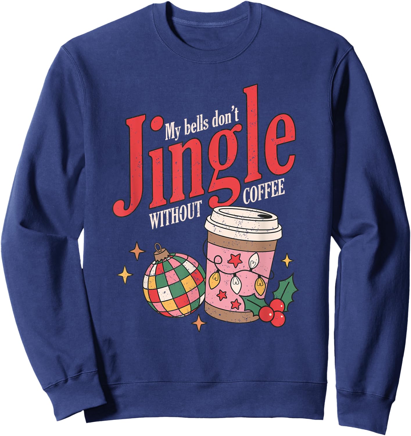My Bells Don't Jingle Without Coffee Christmas Coffee Lover Sweatshirt - Sweatshirt | Navy