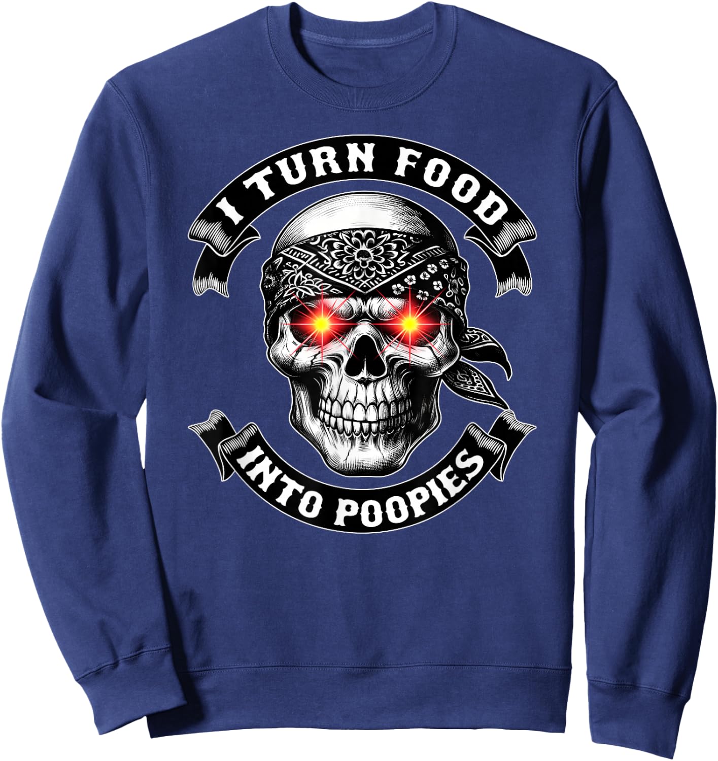 I TURN FOOD INTO POOPIES Bowel Movement Gotta Poop Humor Sweatshirt - Sweatshirt | Navy