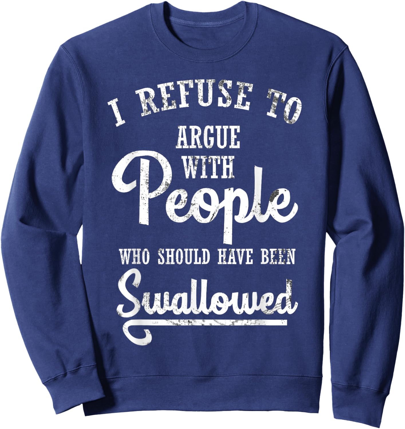 I Refuse to Argue with People Swallowed Sarcastic Sweatshirt - Sweatshirt | Navy
