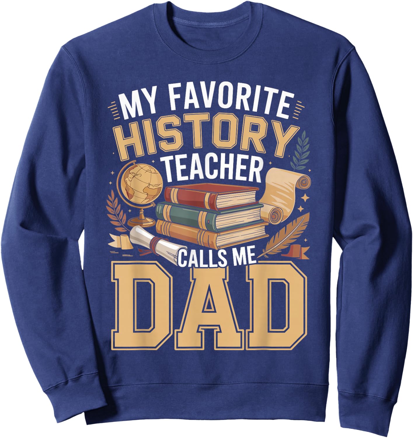My Favorite History Teacher Calls Me Dad Sweatshirt - Sweatshirt | Navy