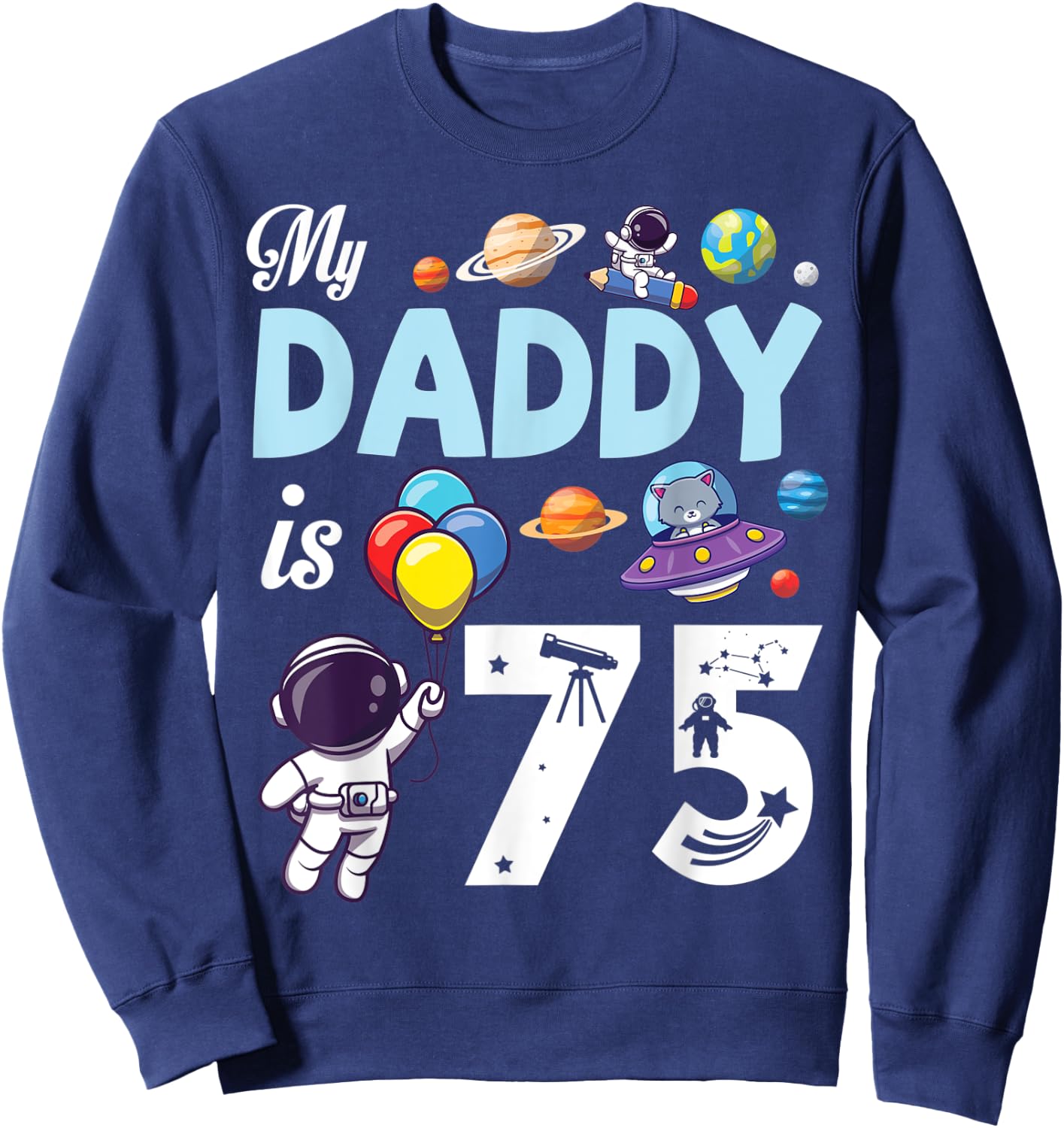 My Daddy Is 75 Years Old Happy Day Father Papa Son Daughter Sweatshirt - Sweatshirt | Navy