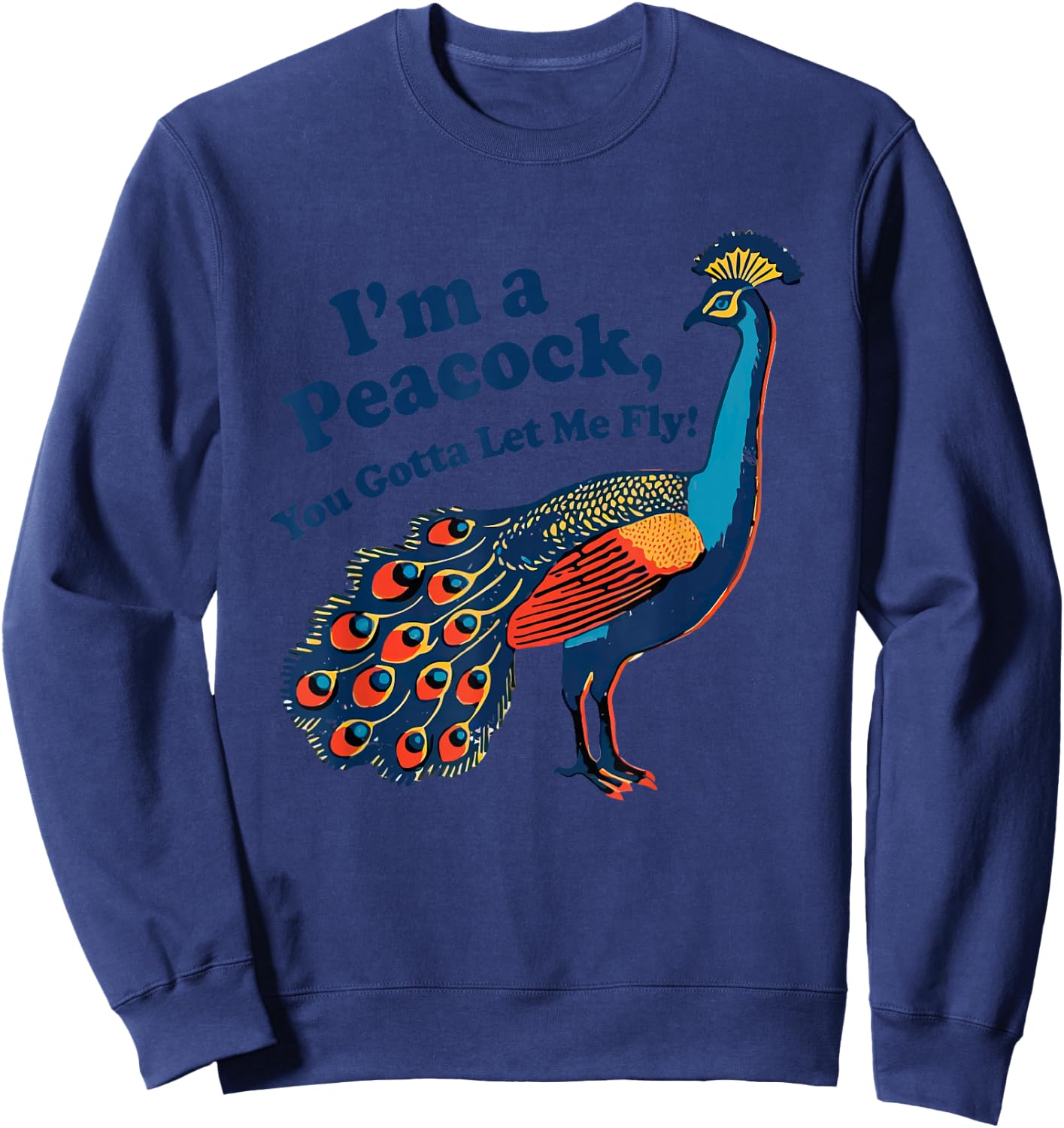 Funny I'm a Peacock You Gotta Let Me Fly Sweatshirt - Sweatshirt | Navy