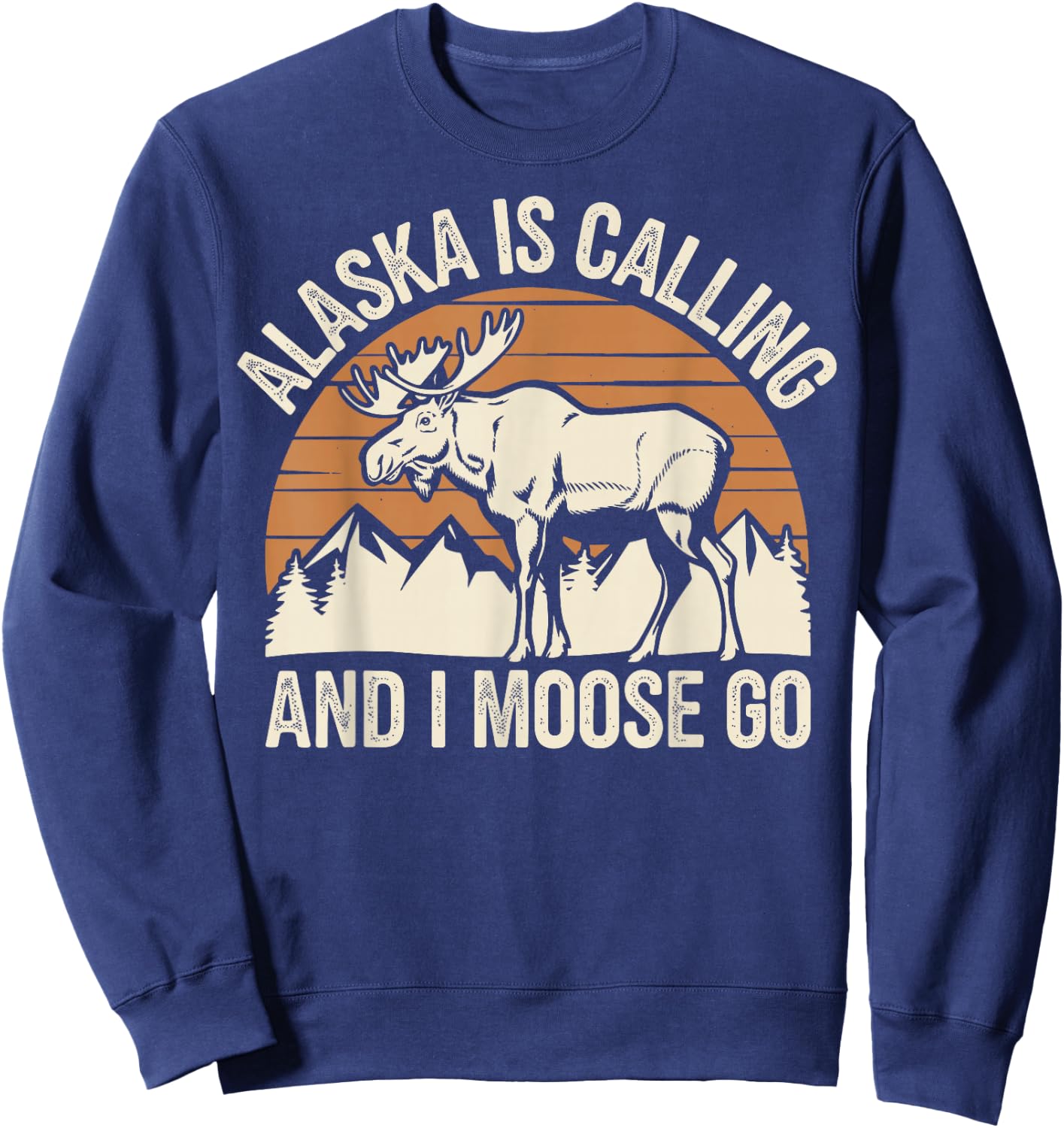 Alaska Is Calling And I Moose Go Sweatshirt - Sweatshirt | Navy