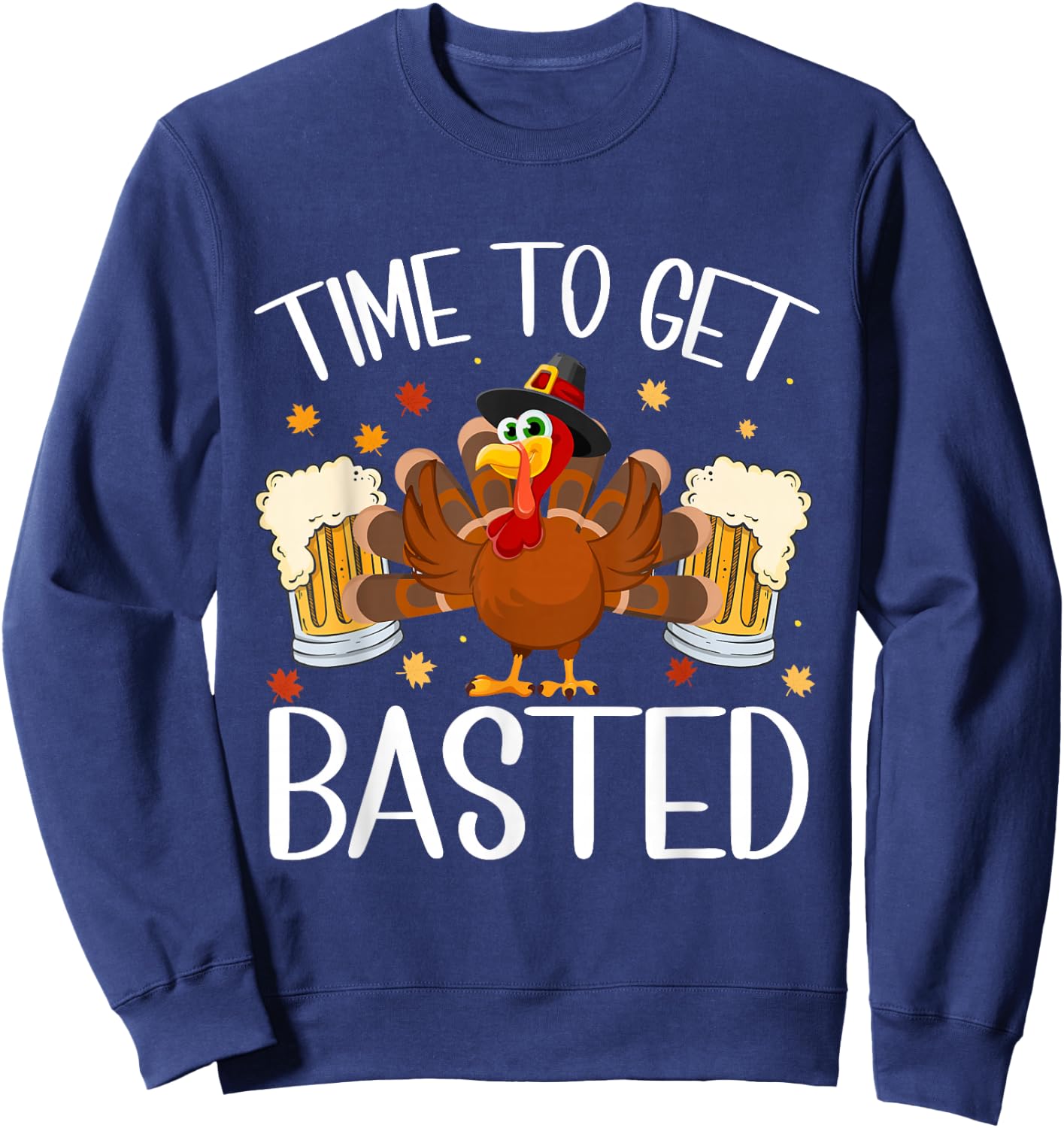 Time To Get Basted Happy Thanksgiving Turkey Funny Sweatshirt - Sweatshirt | Navy