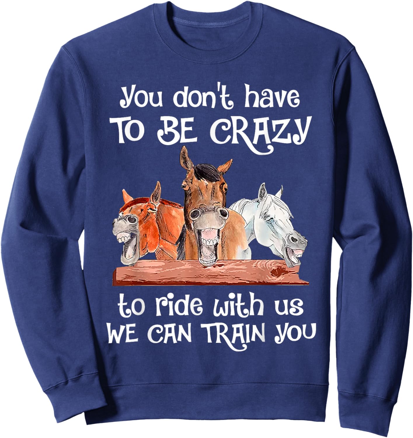 You Don't Have To Be Crazy To Ride With Us We Can Train You Sweatshirt - Sweatshirt | Navy