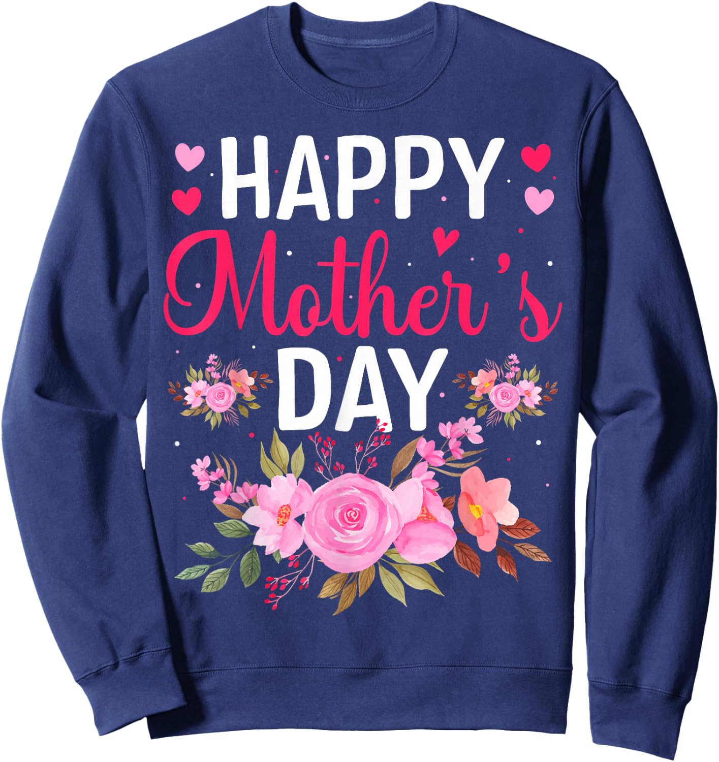 Happy Mothers Day Floral Mommy Grandma Flowers Mama Cute Mom Sweatshirt - Sweatshirt | Navy