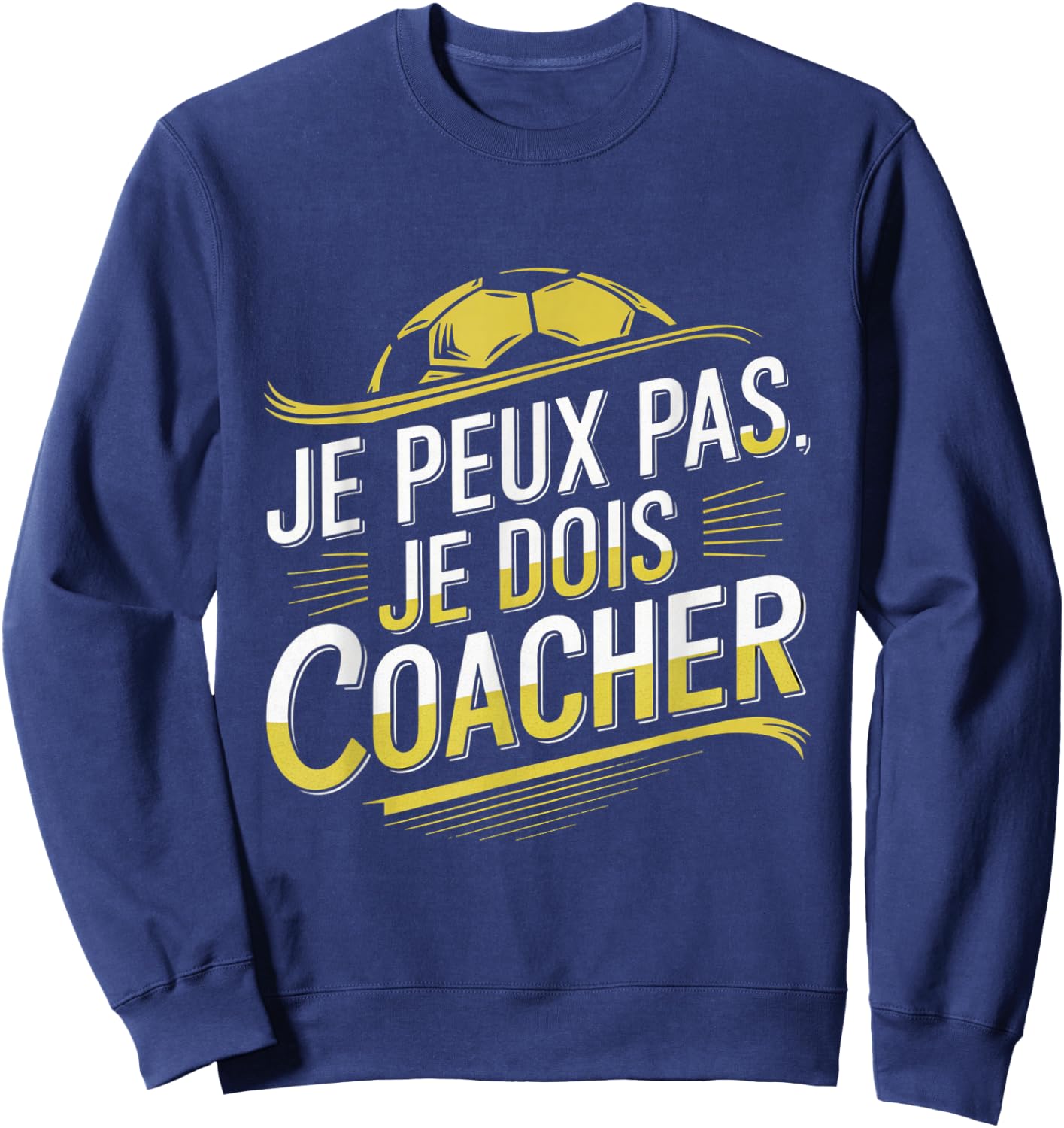 Je Peux Pas Je Dois Coacher Man Humour Coach Football Gift , Black, S Sweatshirt - Sweatshirt | Navy
