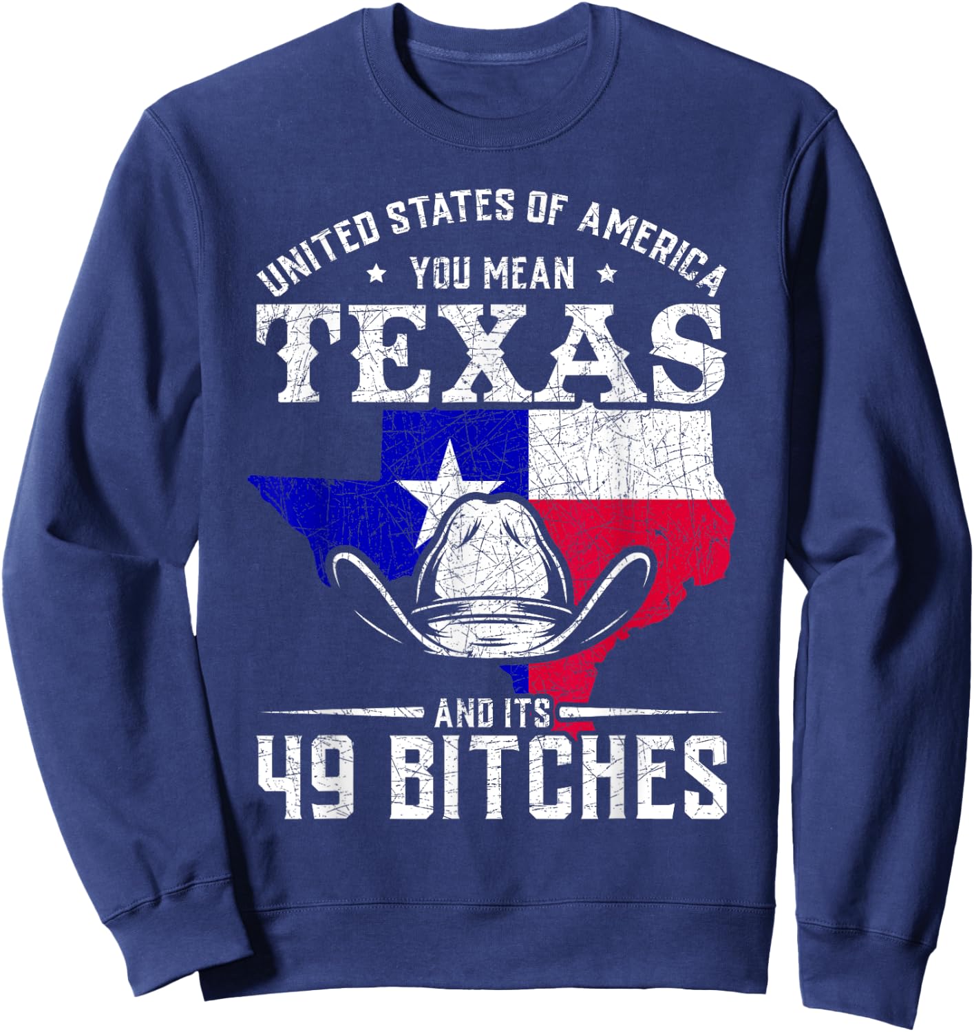 America You Mean Texas And Its 49 Bitches Texas Sweatshirt - Sweatshirt | Navy