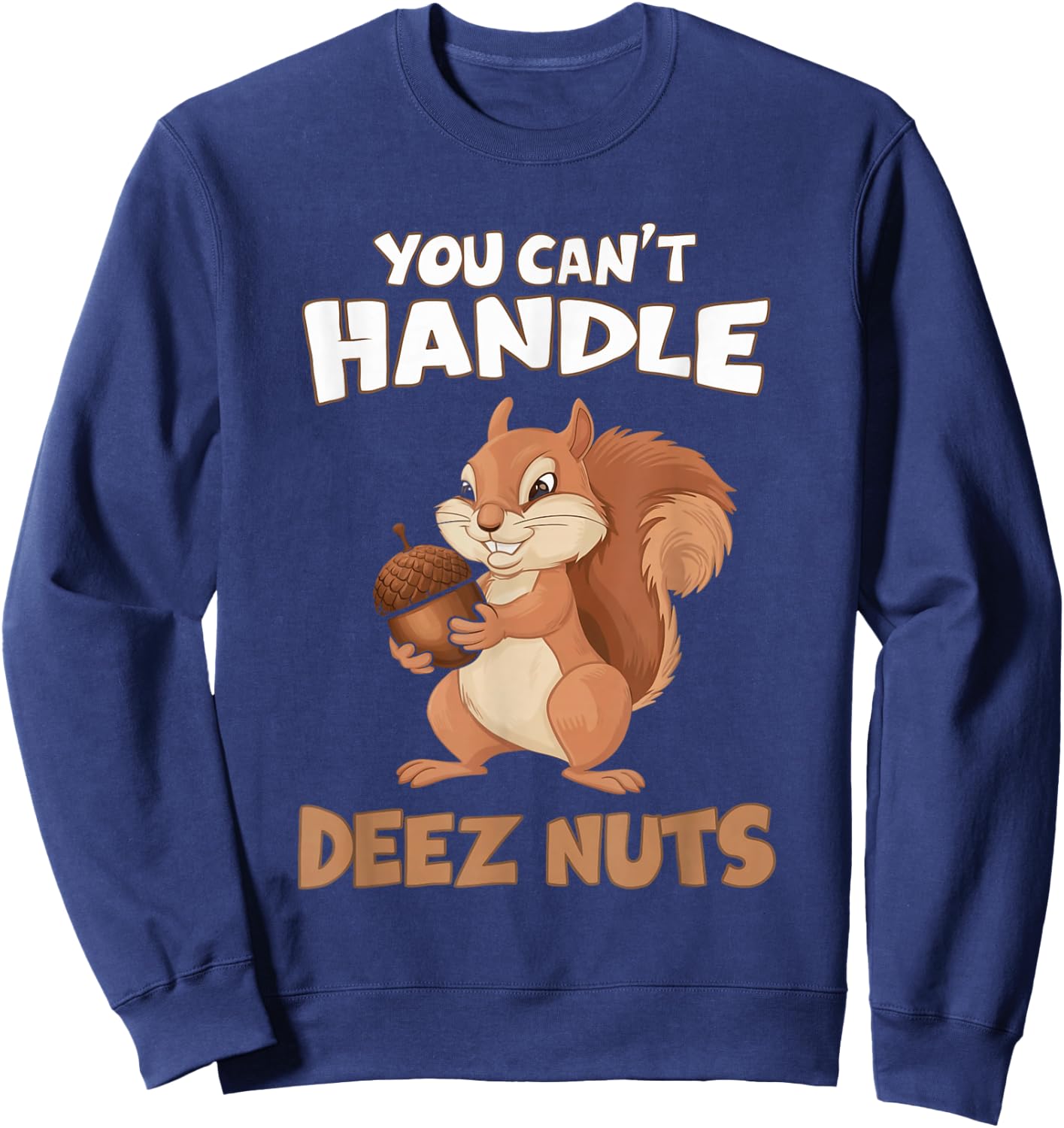 You Can't Handle Deez Nuts Funny Squirrel Men Women Sweatshirt - Sweatshirt | Navy