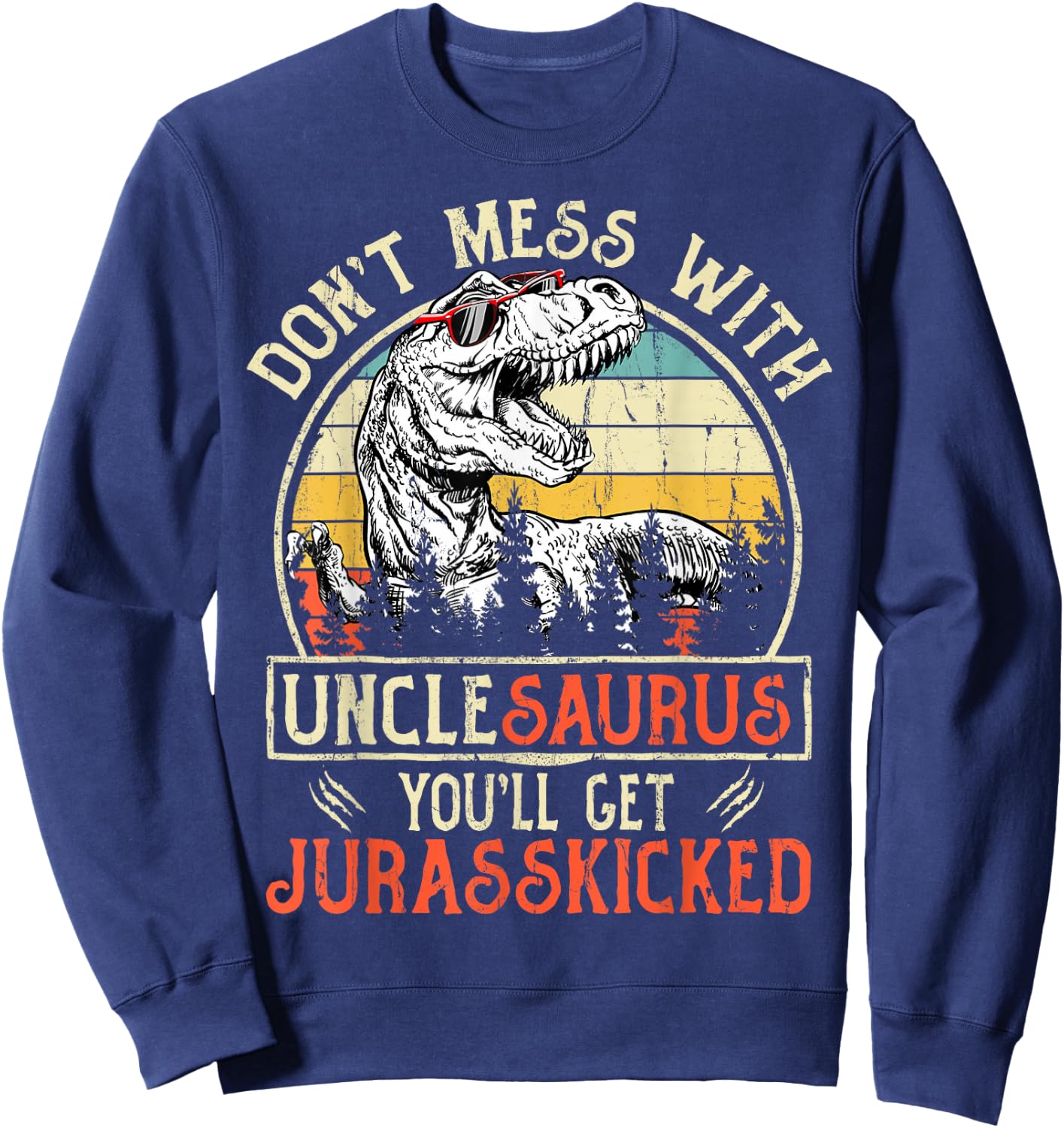 Don't Mess With Unclesaurus You'll Get Jurasskicked Uncle Sweatshirt - Sweatshirt | Navy