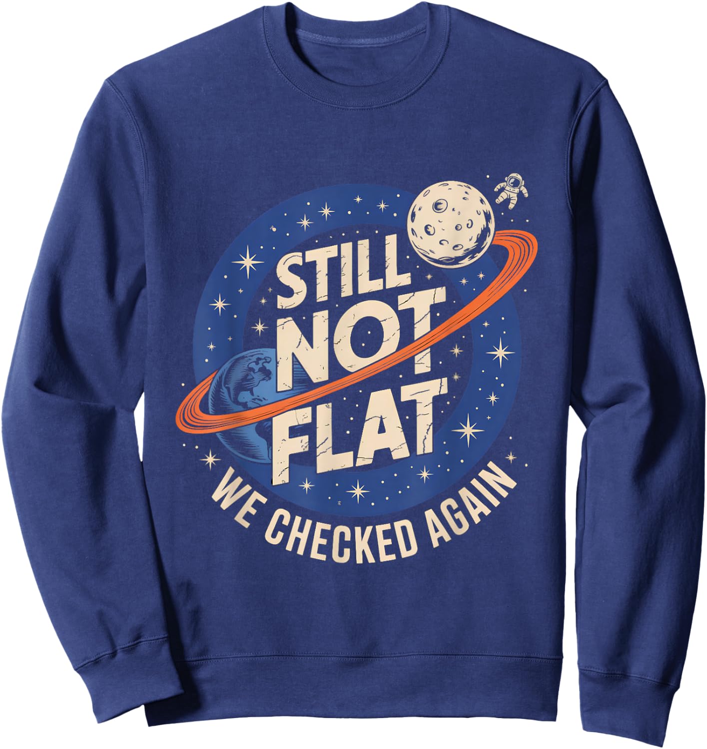 Still Not Flat We Checked Again Funny Space Science Sweatshirt - Sweatshirt | Navy