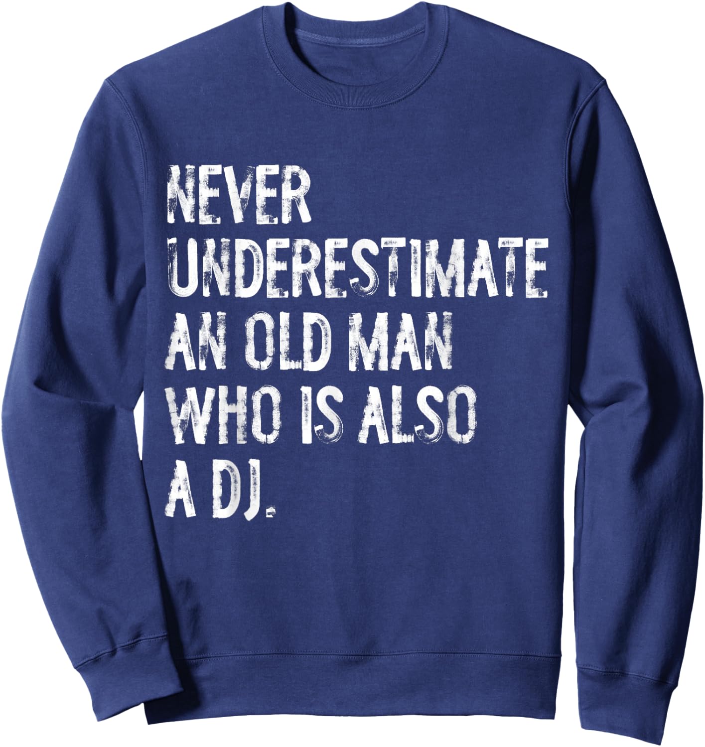 Typography Funny DJ Gifts Never Underestimate An Old Man Who Is Also A DJ Sweatshirt - Sweatshirt | Navy