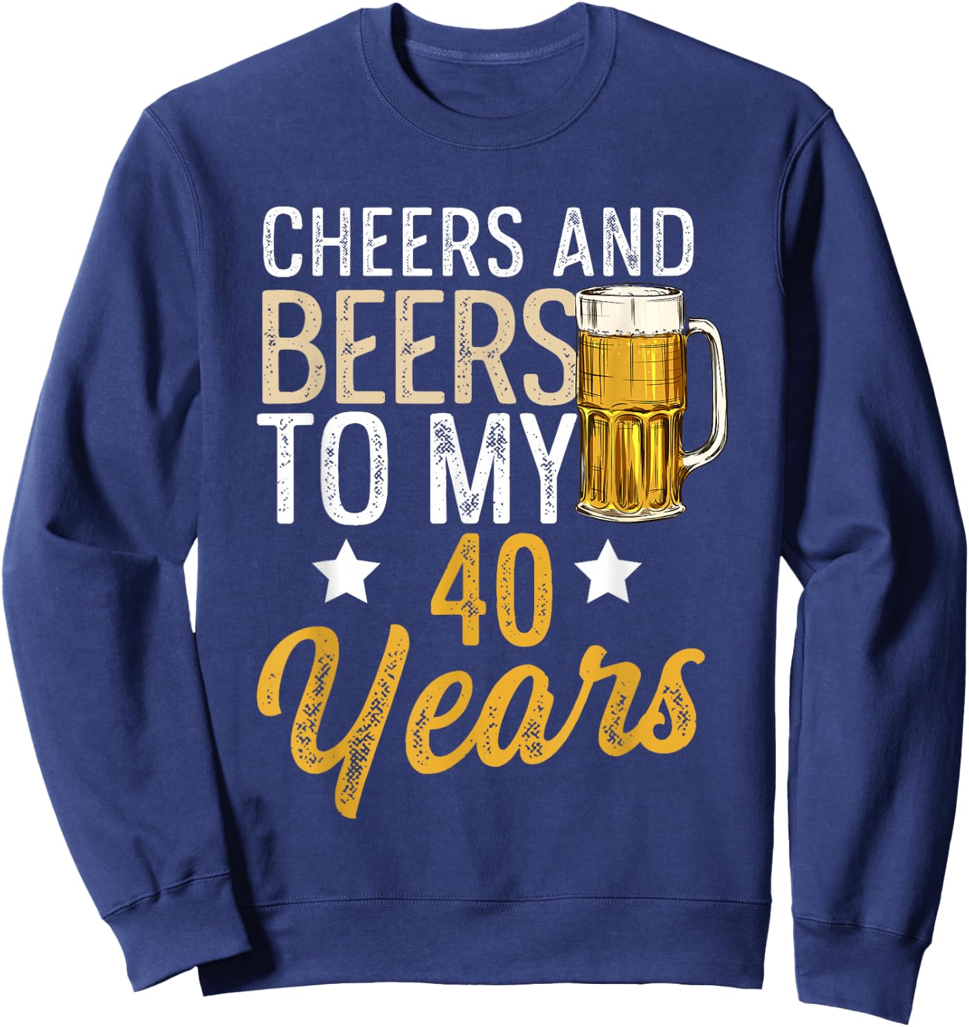 Funny Cheers and Beers To My 40 Years Beer Birthday Sweatshirt - Sweatshirt | Navy
