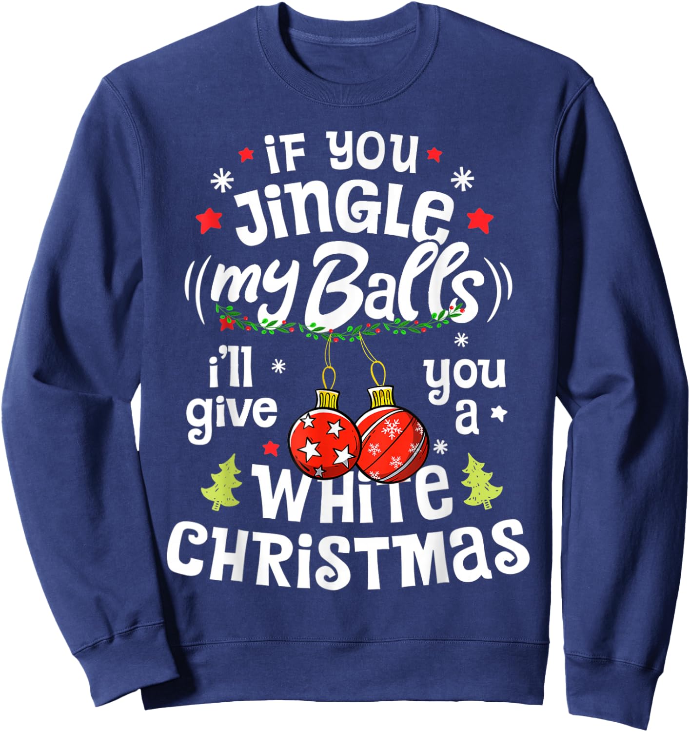 If You Jingle My Balls I'll Give You A White Christmas Funny Sweatshirt - Sweatshirt | Navy