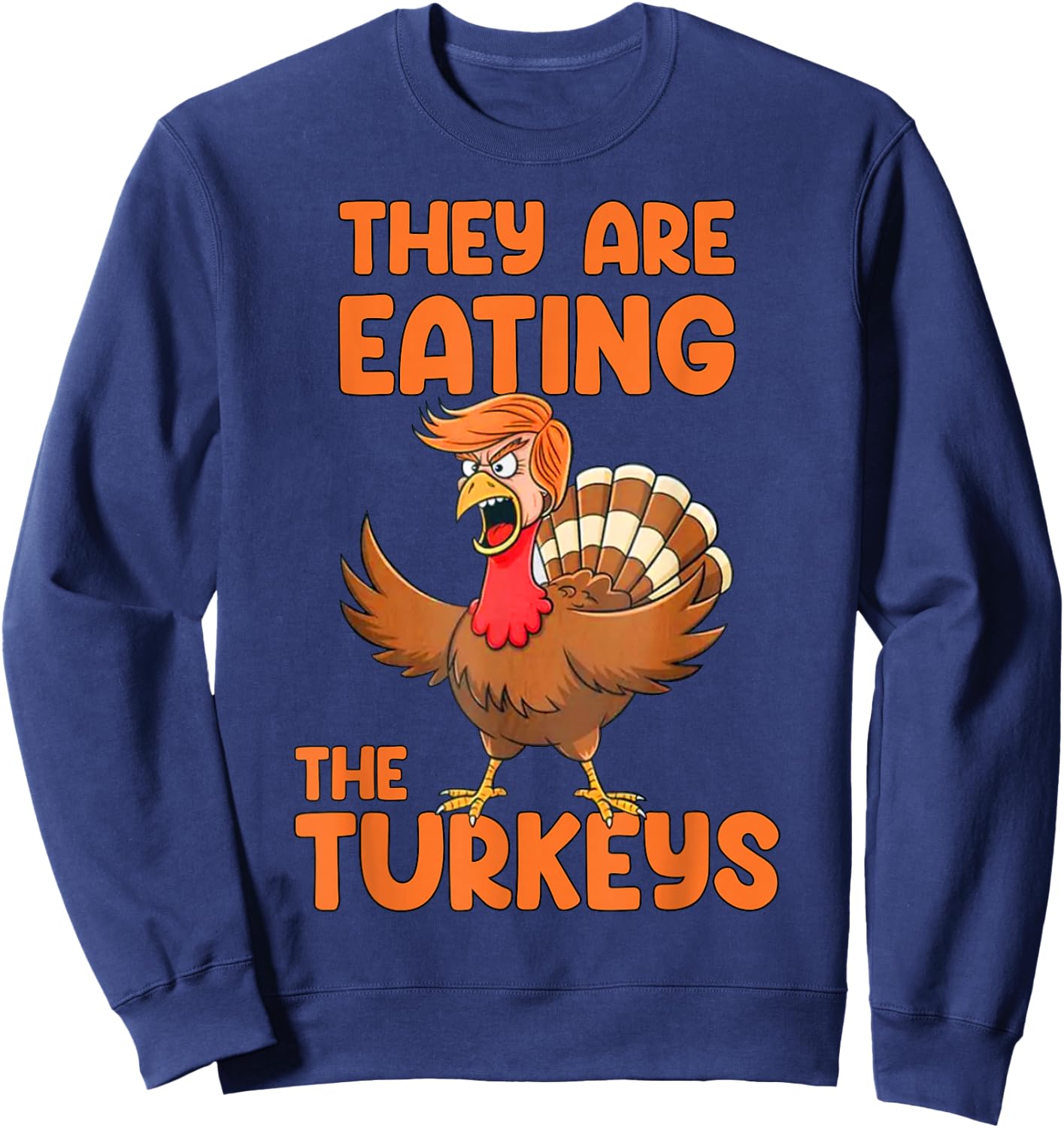 They Are Eating The Turkeys funny thankgiving turkey Sweatshirt - Sweatshirt | Navy