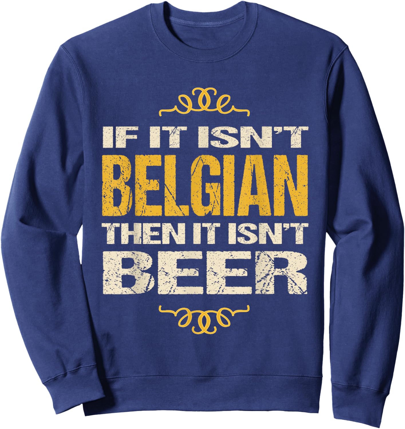 Belgian Beer : If It Isn't Belgian Then It Isn't Beer Sweatshirt - Sweatshirt | Navy