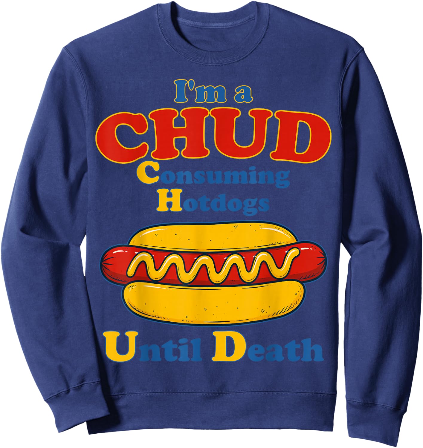 I’m A Chud Consuming Hot Dogs Until Death Funny Hotdog Sweatshirt - Sweatshirt | Navy