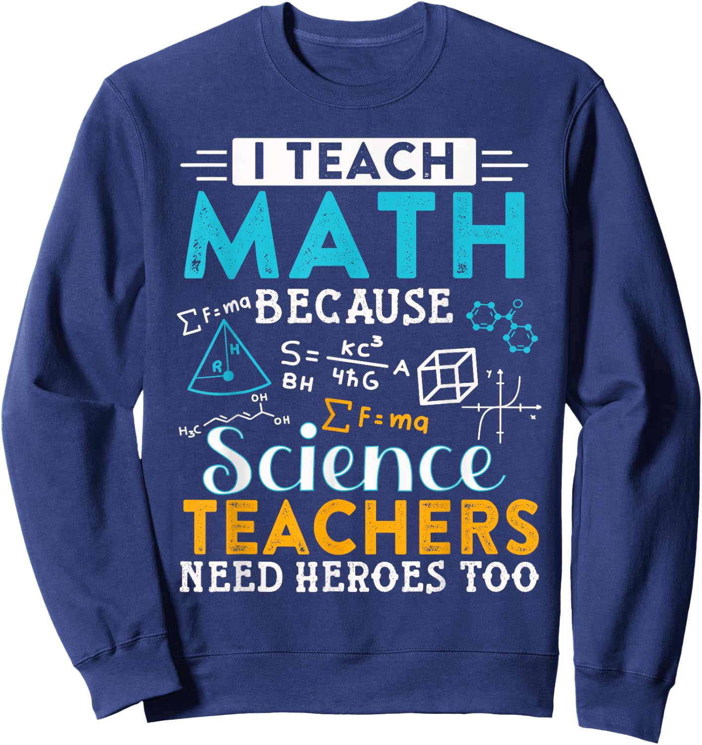 I Teach Math Because Science Teachers Need Heroes Too Sweatshirt - Sweatshirt | Navy