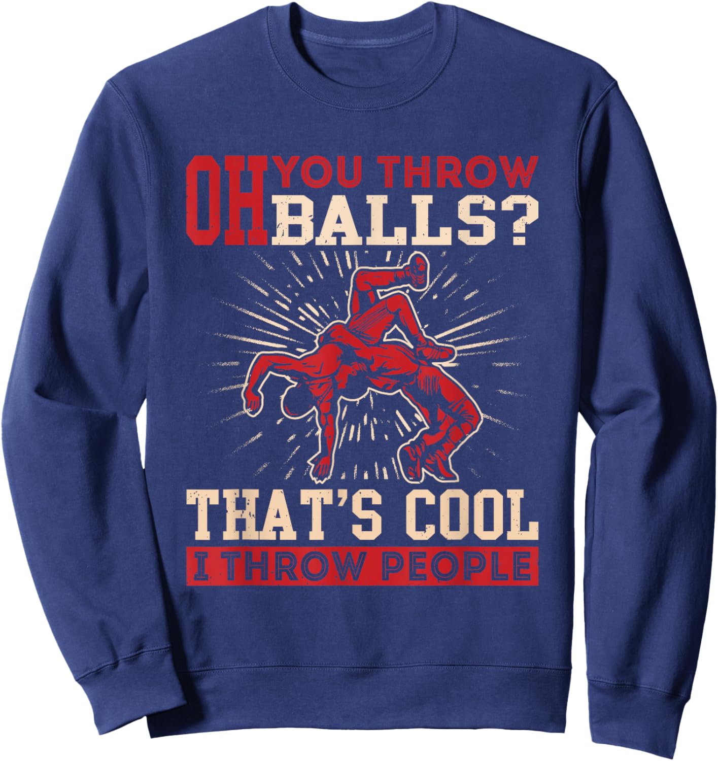 Wrestler Funny Oh You Throw Balls I Throw People Wrestling Sweatshirt - Sweatshirt | Navy