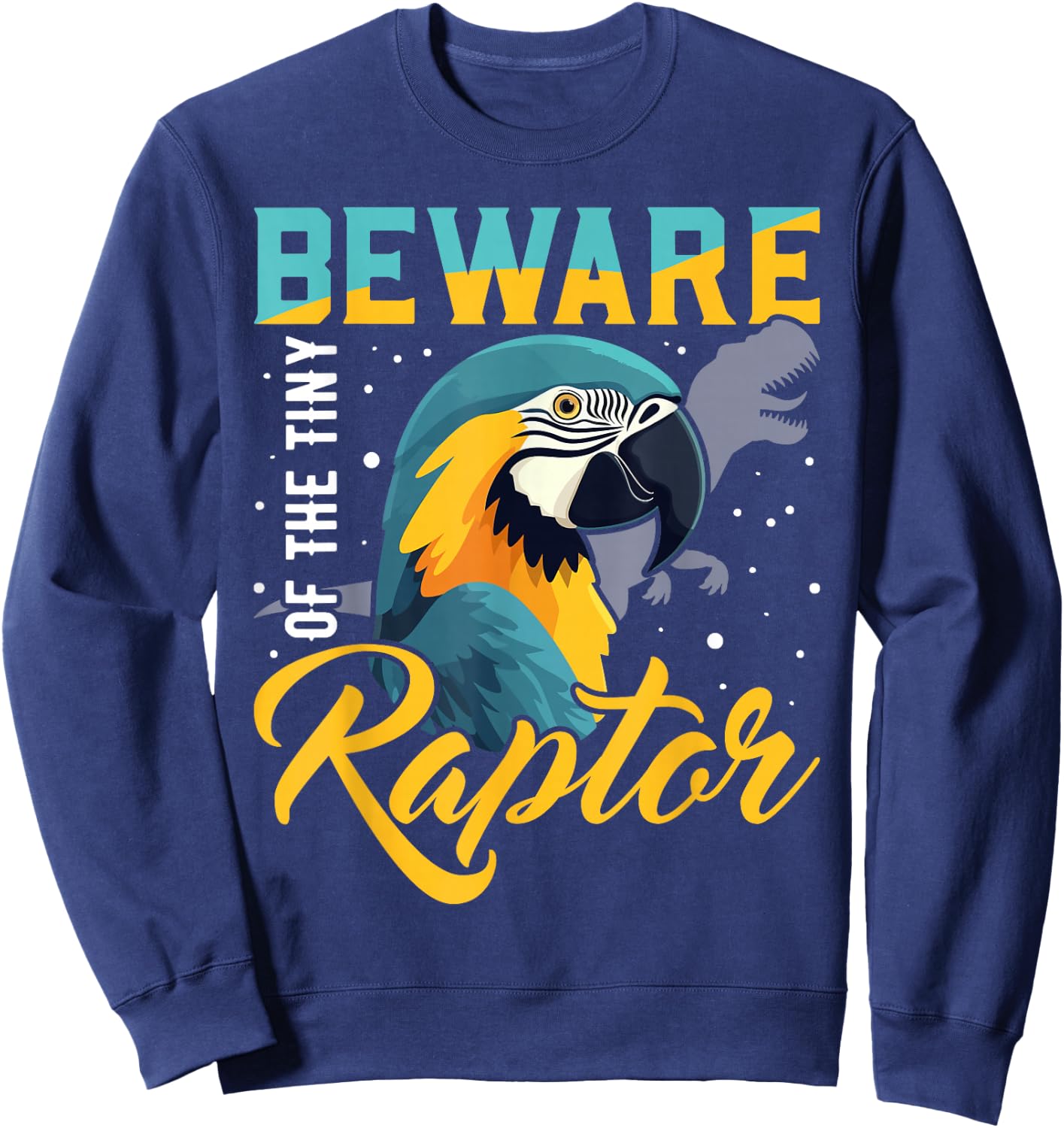 Beware Of The Tiny Raptor Macaw Shirt Blue Yellow Macaw Sweatshirt - Sweatshirt | Navy