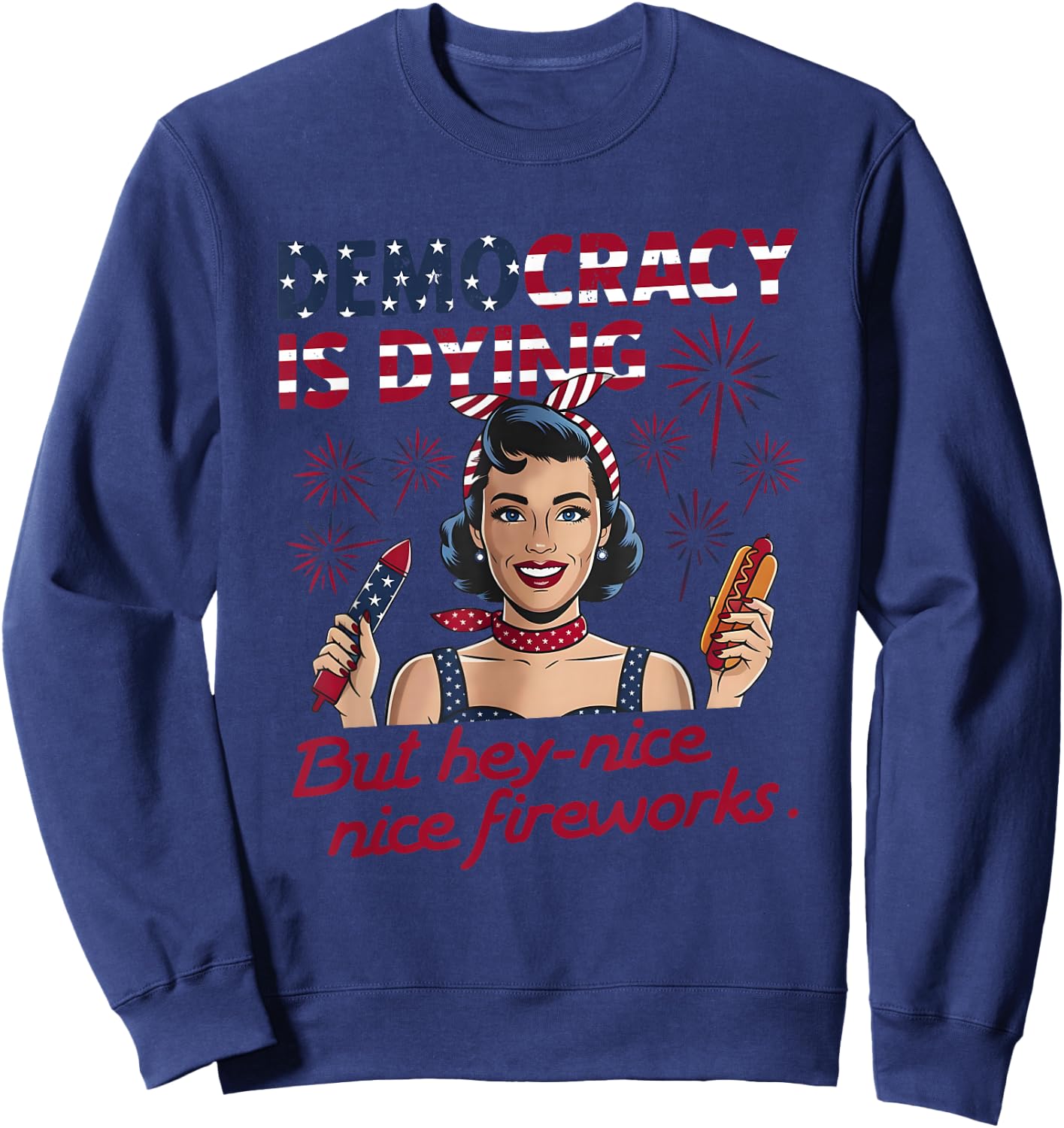 Funny Democracy is Dying But Hey Nice Fireworks 4th of July Sweatshirt - Sweatshirt | Navy
