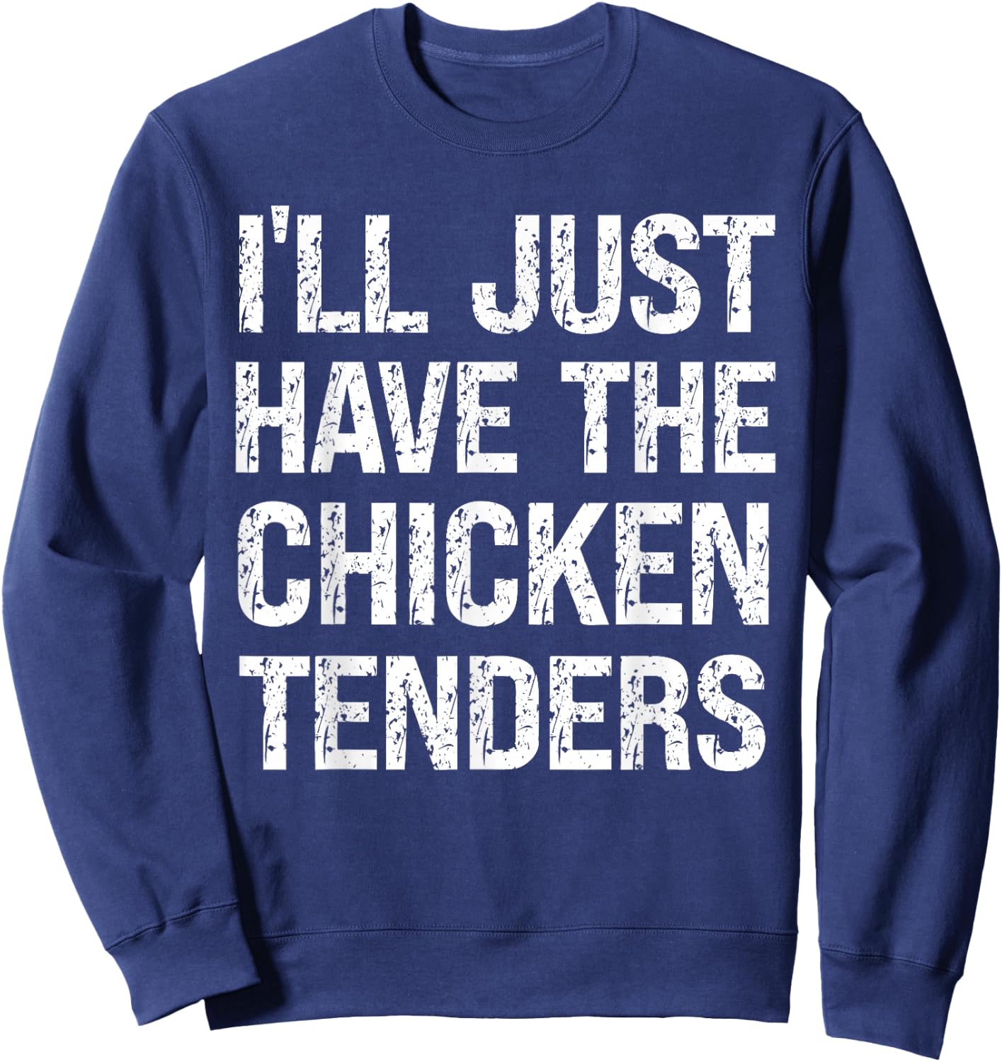 I'll Just Have The Chicken Tenders Funny Food Humor Lover Sweatshirt - Sweatshirt | Navy