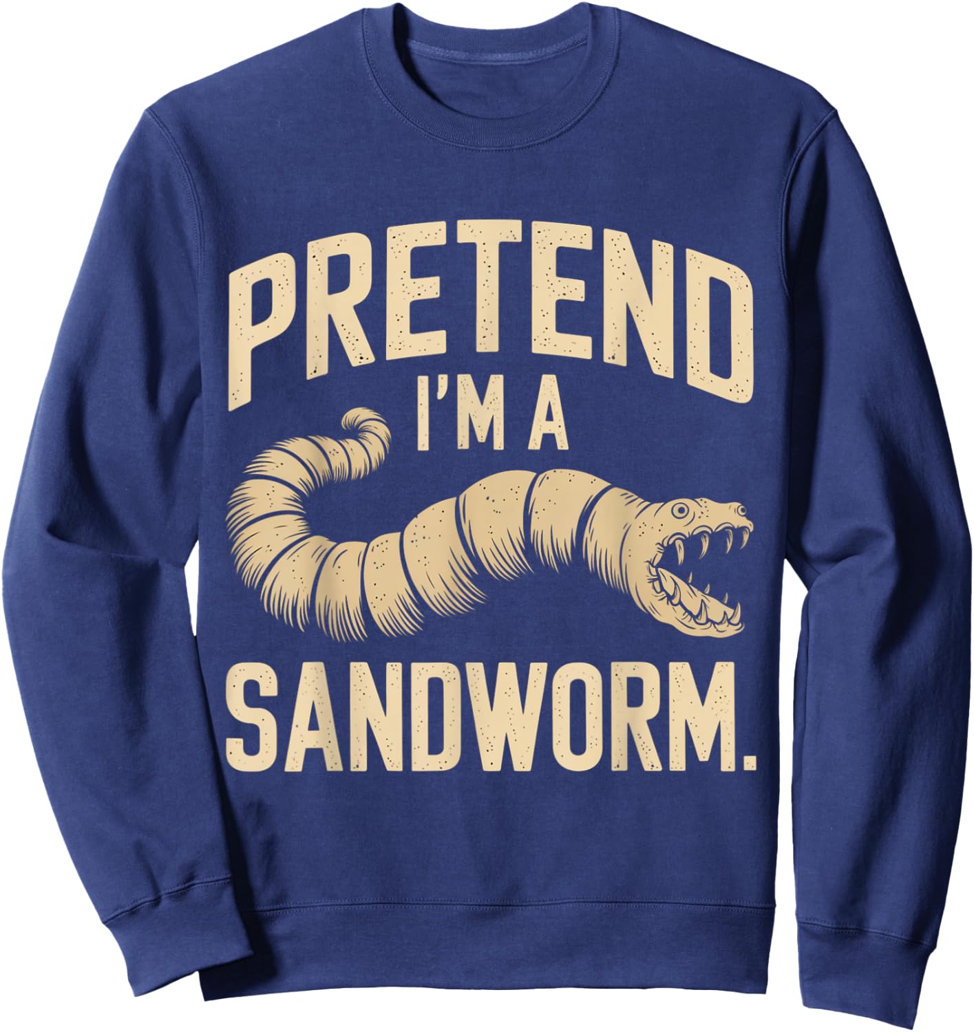 Pretend I'm a Sandworm Funny Halloween Party Costume Sweatshirt - Sweatshirt | Navy