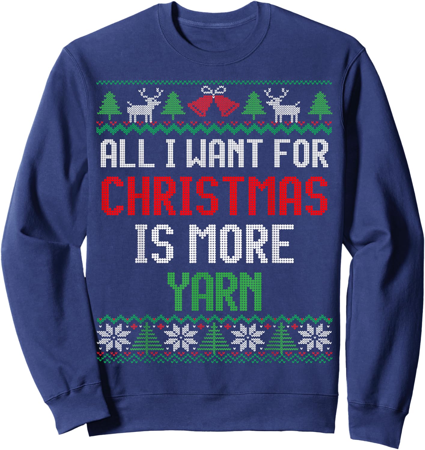 All I Want is More Yarn Knitting & Crochet Ugly Christmas Sweatshirt - Sweatshirt | Navy