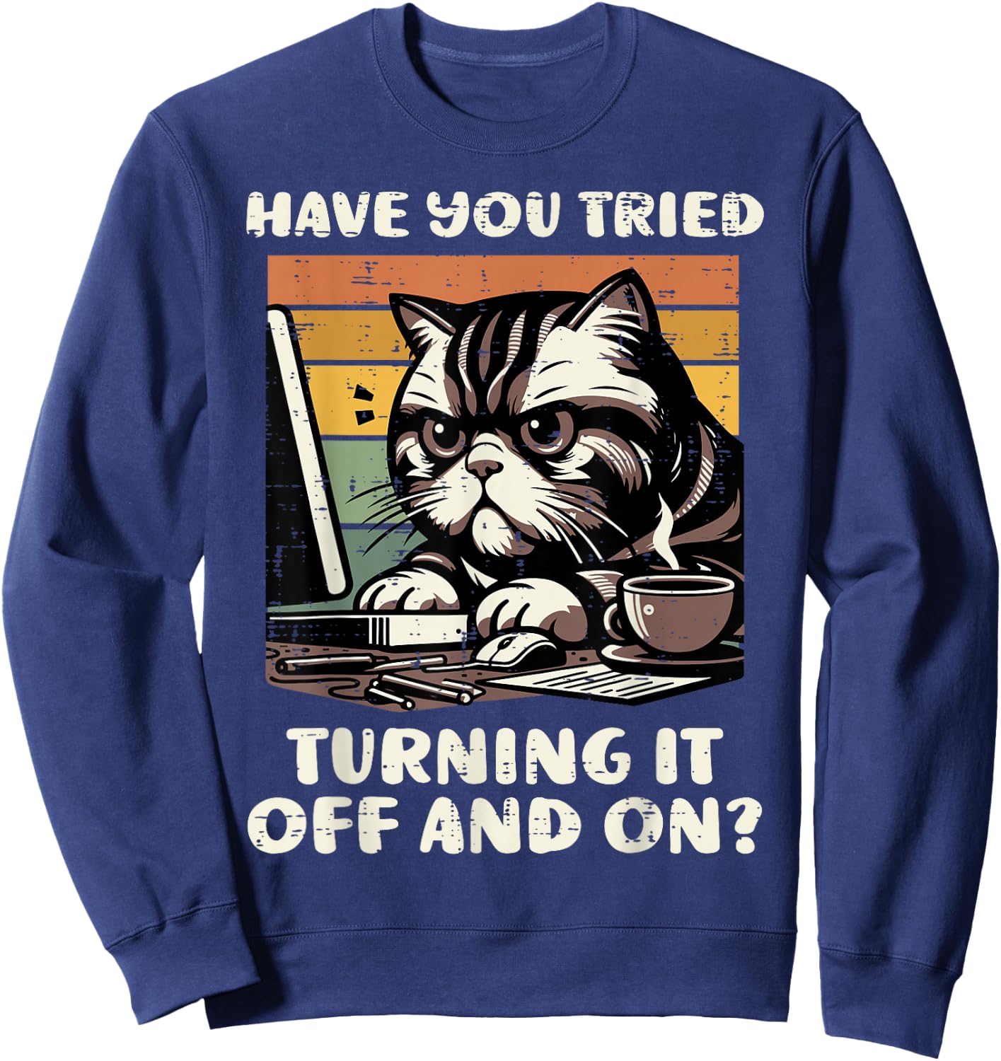 Cat Have You Tried Turning It Off and On Funny Tech Support Sweatshirt - Sweatshirt | Navy
