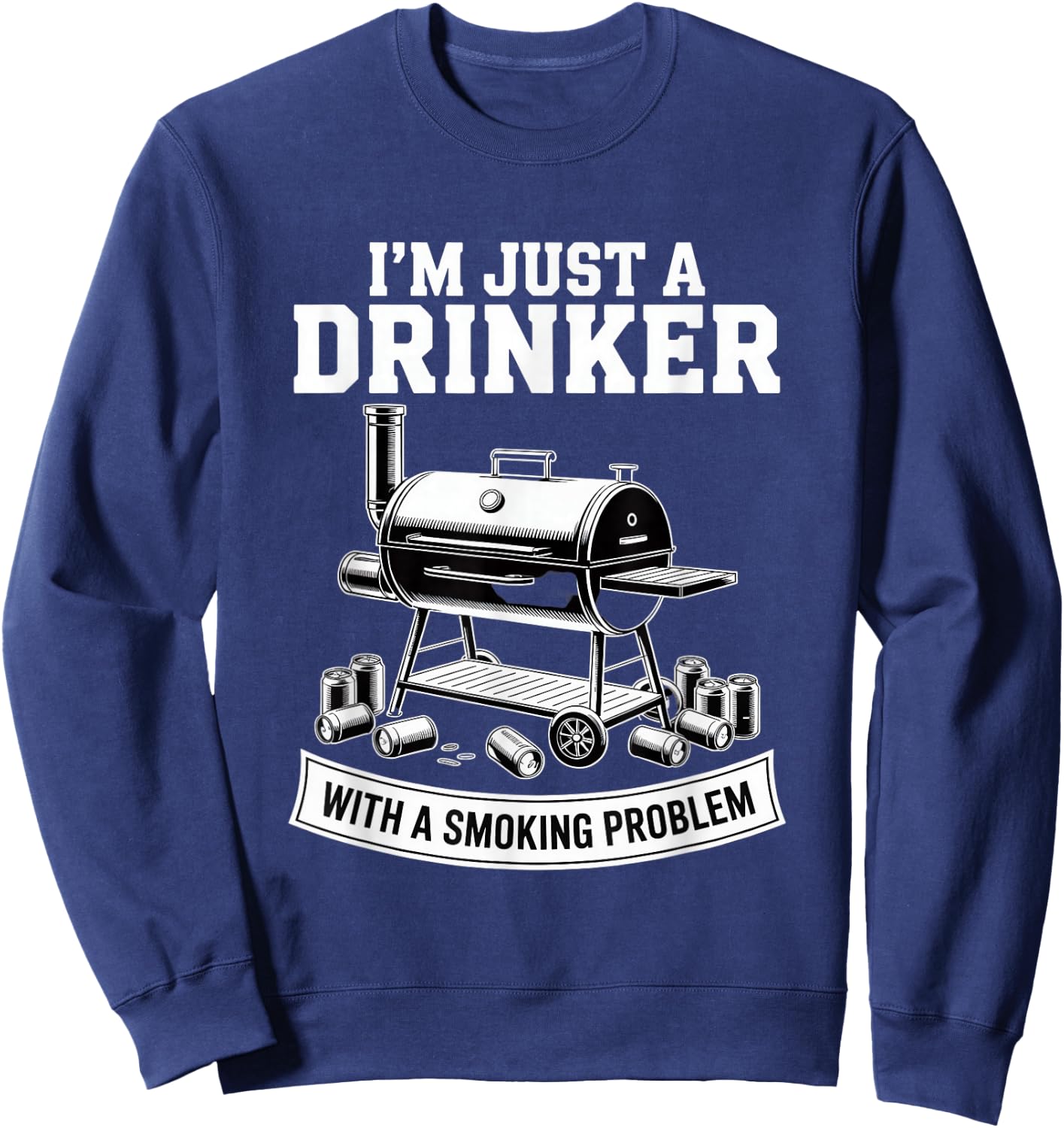 I'm Just A Drinker with A Smoking Problem Grilling BBQ Dads Sweatshirt - Sweatshirt | Navy