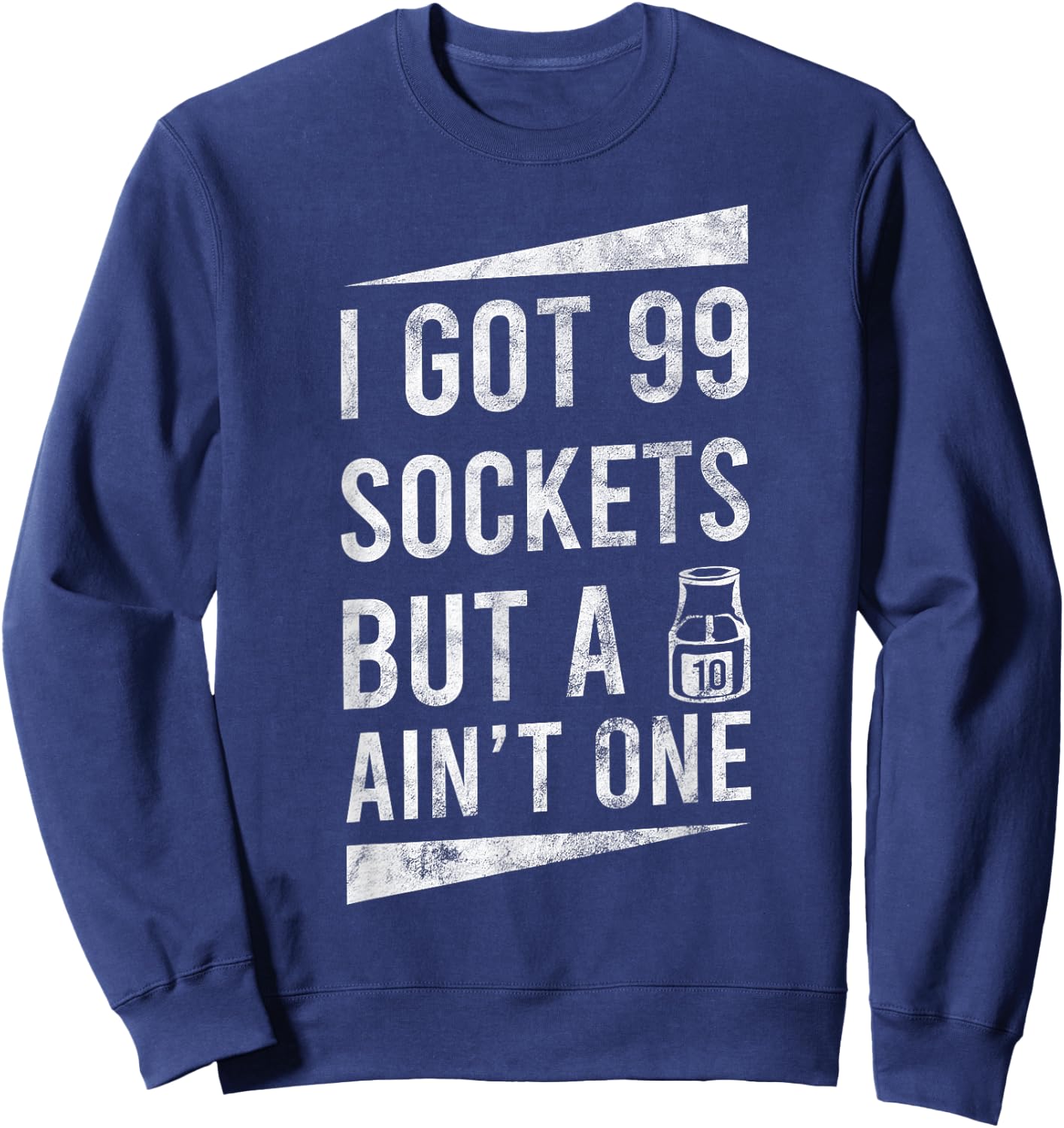 99 Sockets But A 10mm Ain't One Car Auto Mechanic Gift Sweatshirt - Sweatshirt | Navy
