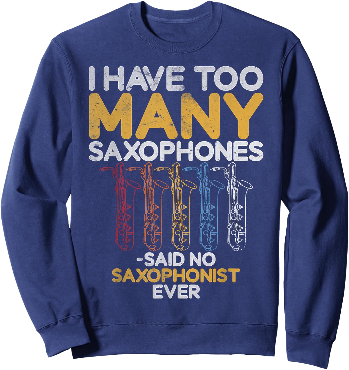 I have too many Saxophones said no Saxophonist Saxophone Sweatshirt - Sweatshirt | Navy