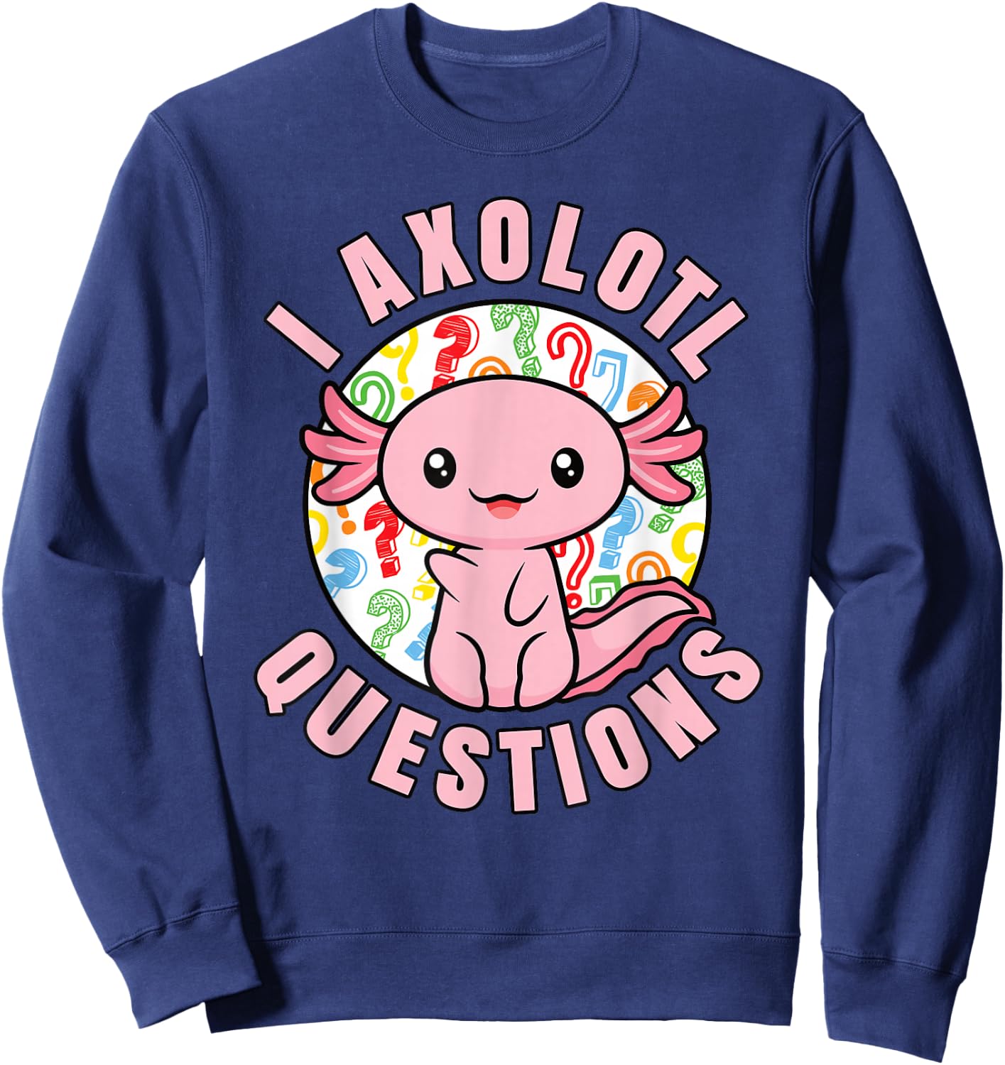 I Axolotl Questions Funny Pink Axolotl Kawaii Girls Kids Sweatshirt - Sweatshirt | Navy