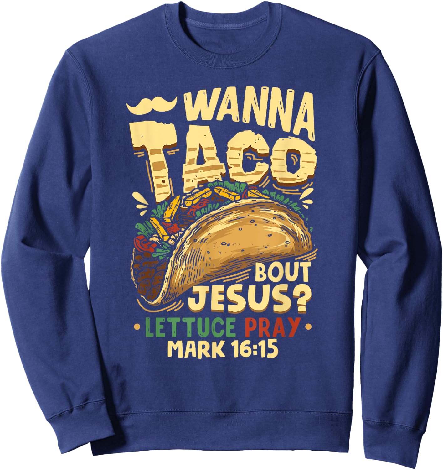 Funny Christian Wanna Taco Bout Jesus Lettuce Pray Sweatshirt - Sweatshirt | Navy