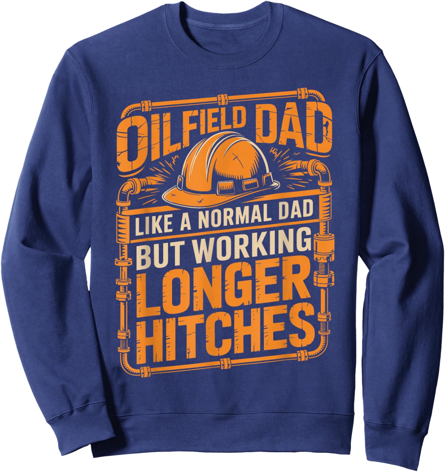 Oilfield Dad Like A Normal Dad But Working Longer Hitches Sweatshirt - Sweatshirt | Navy