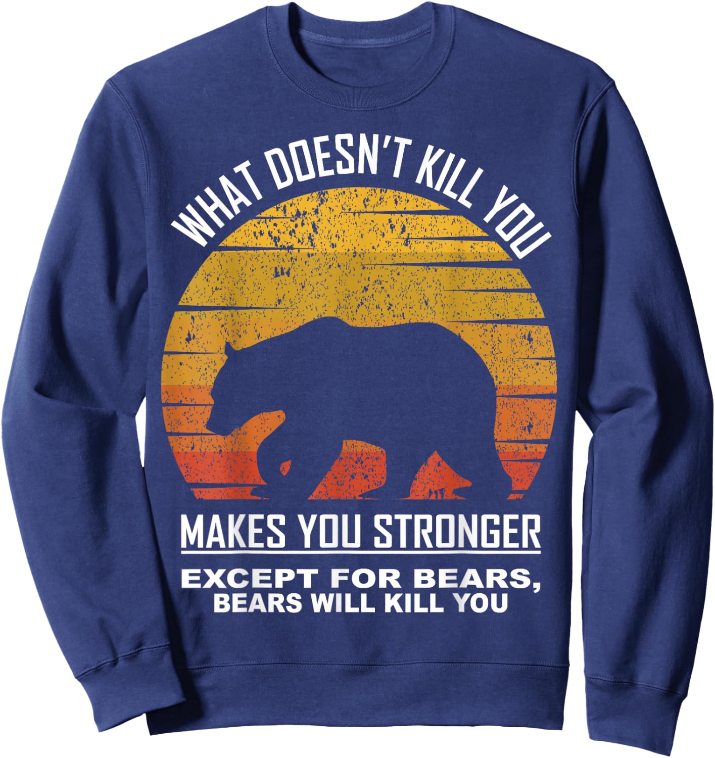 What Doesnt Kill You Makes You Stronger Except Bears Vintage Sweatshirt - Sweatshirt | Navy