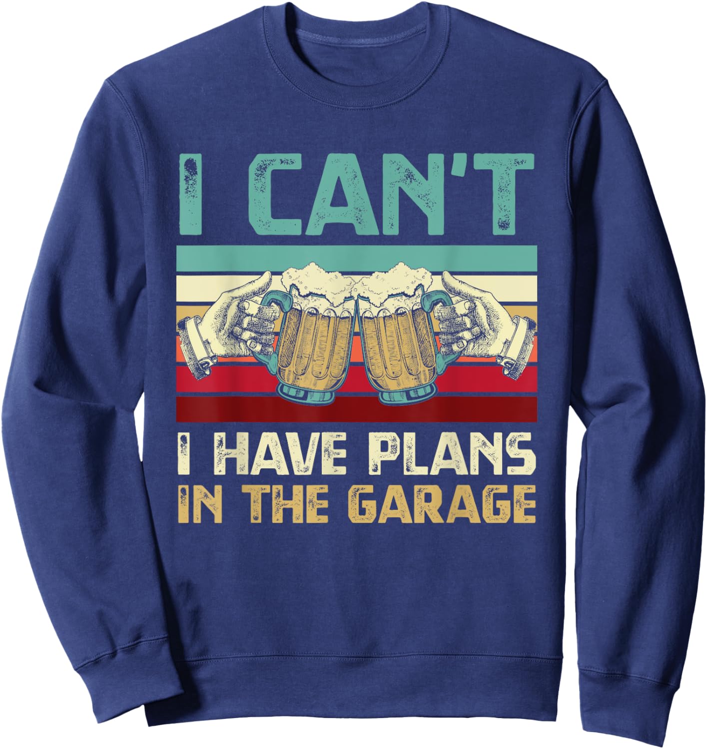 Garage Drinker I Can’t I Have Plans In The Garage Beer Lover Sweatshirt - Sweatshirt | Navy
