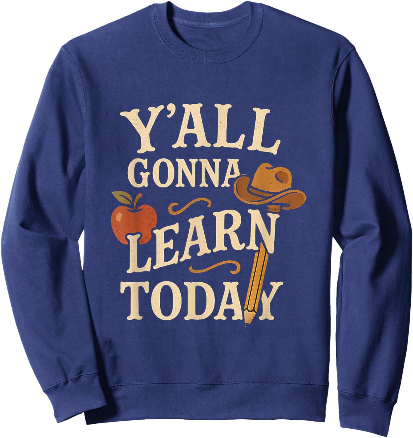 Y'all Gonna Learn Today Funny Teacher Southern Western Humor Sweatshirt - Sweatshirt | Navy