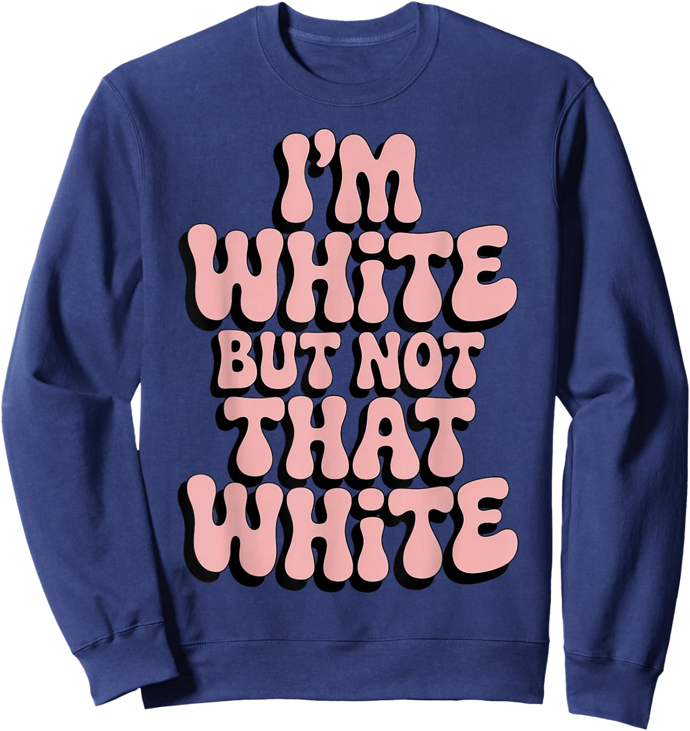 Im White But Not that White Humor Quote Funny Meme Sweatshirt - Sweatshirt | Navy