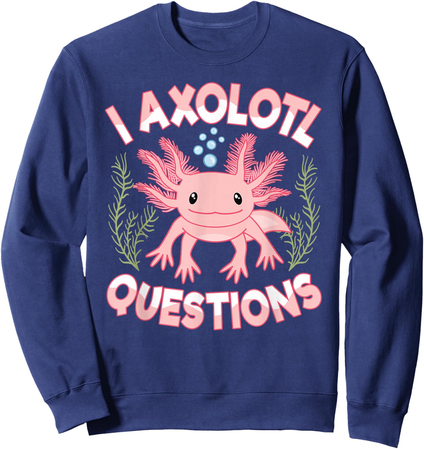 I Axolotl Questions Cute Kawaii Pink Axolotl Women Girls Sweatshirt - Sweatshirt | Navy