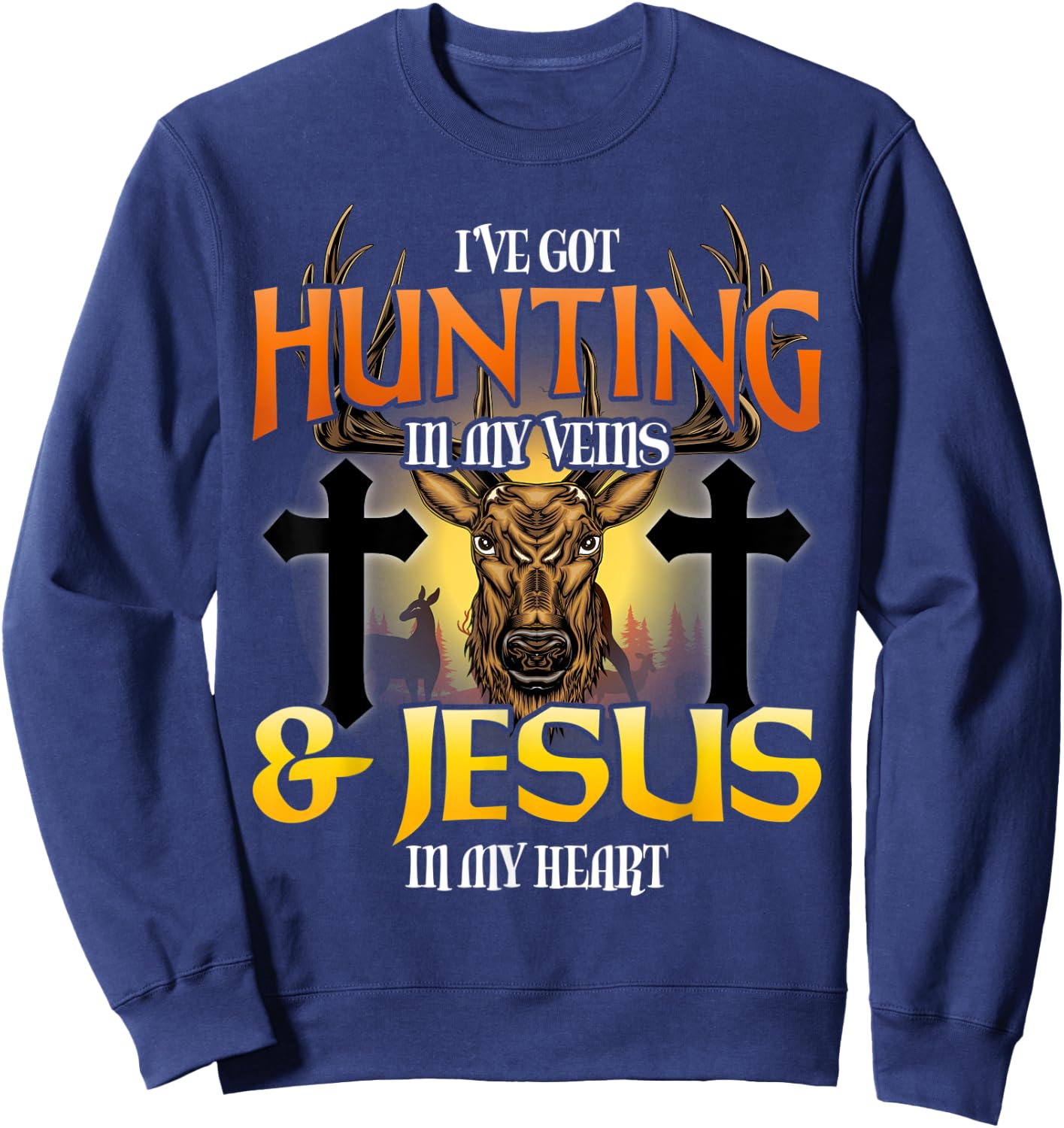 I've Got Hunting In My Veins & Jesus In My Heart Sweatshirt - Sweatshirt | Navy