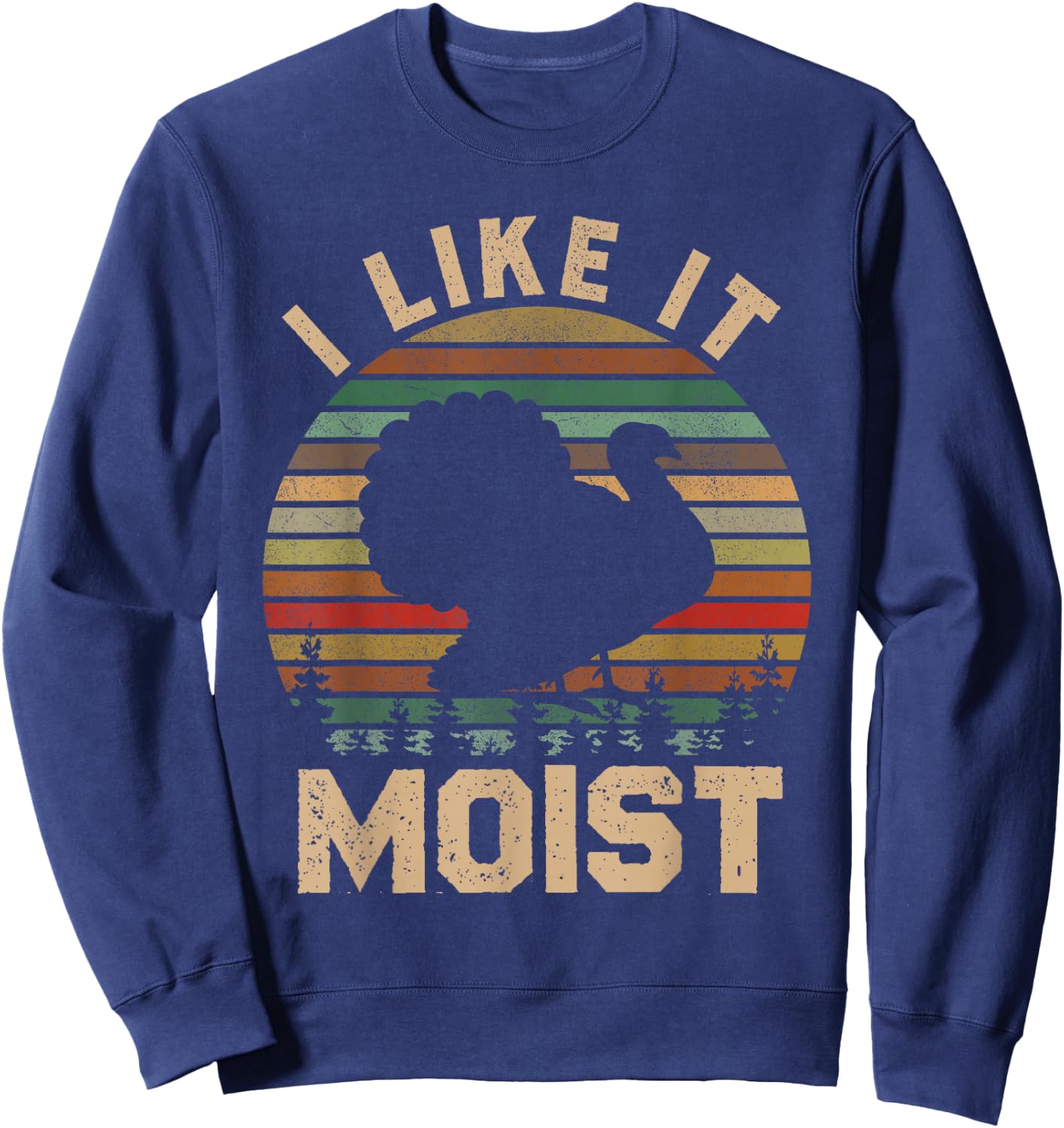 Turkey I Like It Moist Thanksgiving Vintage Men Women Kids Sweatshirt - Sweatshirt | Navy