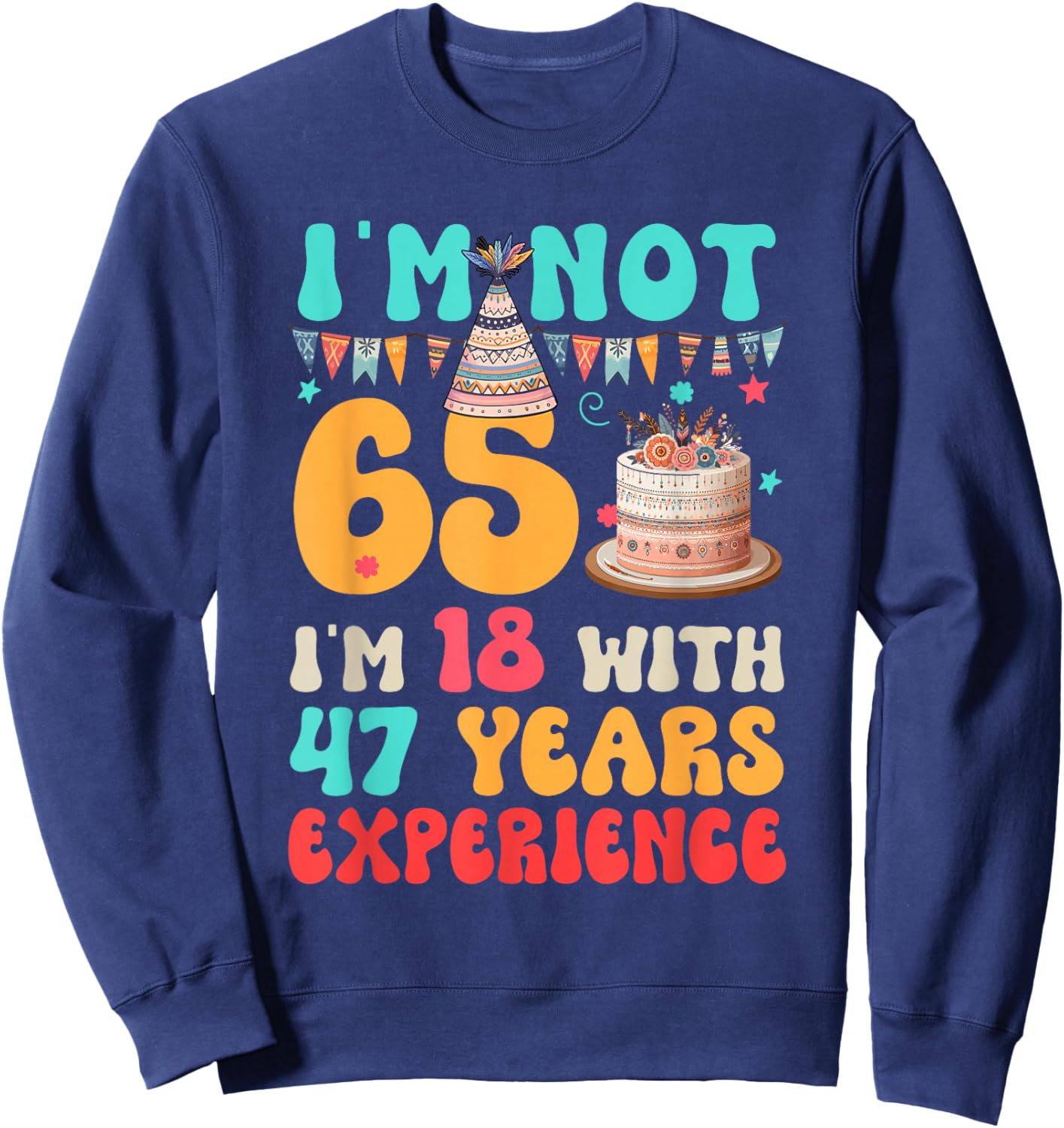 Not 65 I'm 18 with 47 Years Experience Funny 65th Birthday Sweatshirt - Sweatshirt | Navy