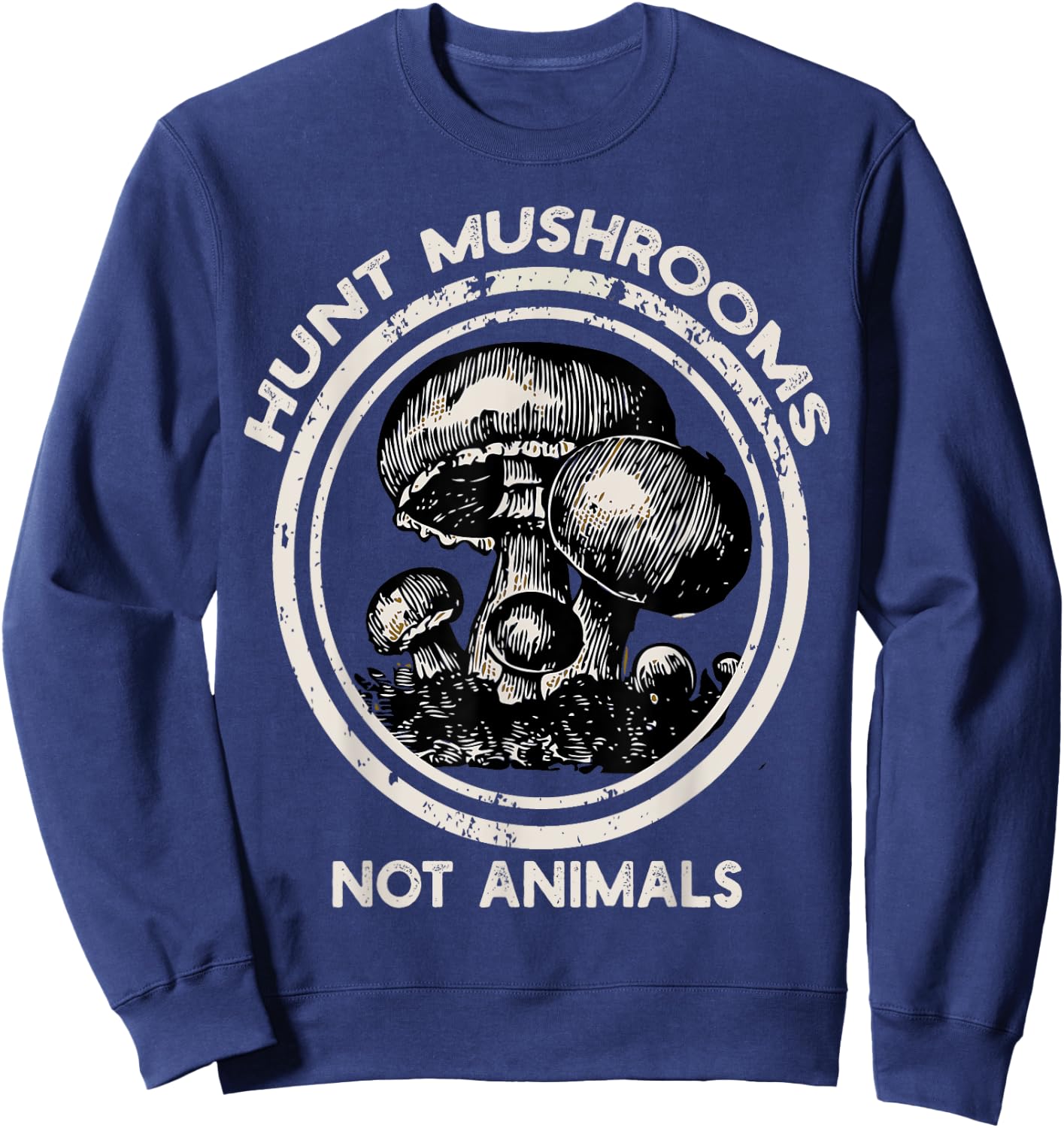 Hunt Mushrooms Not Animals Shirt mushroom for , womans Sweatshirt - Sweatshirt | Navy