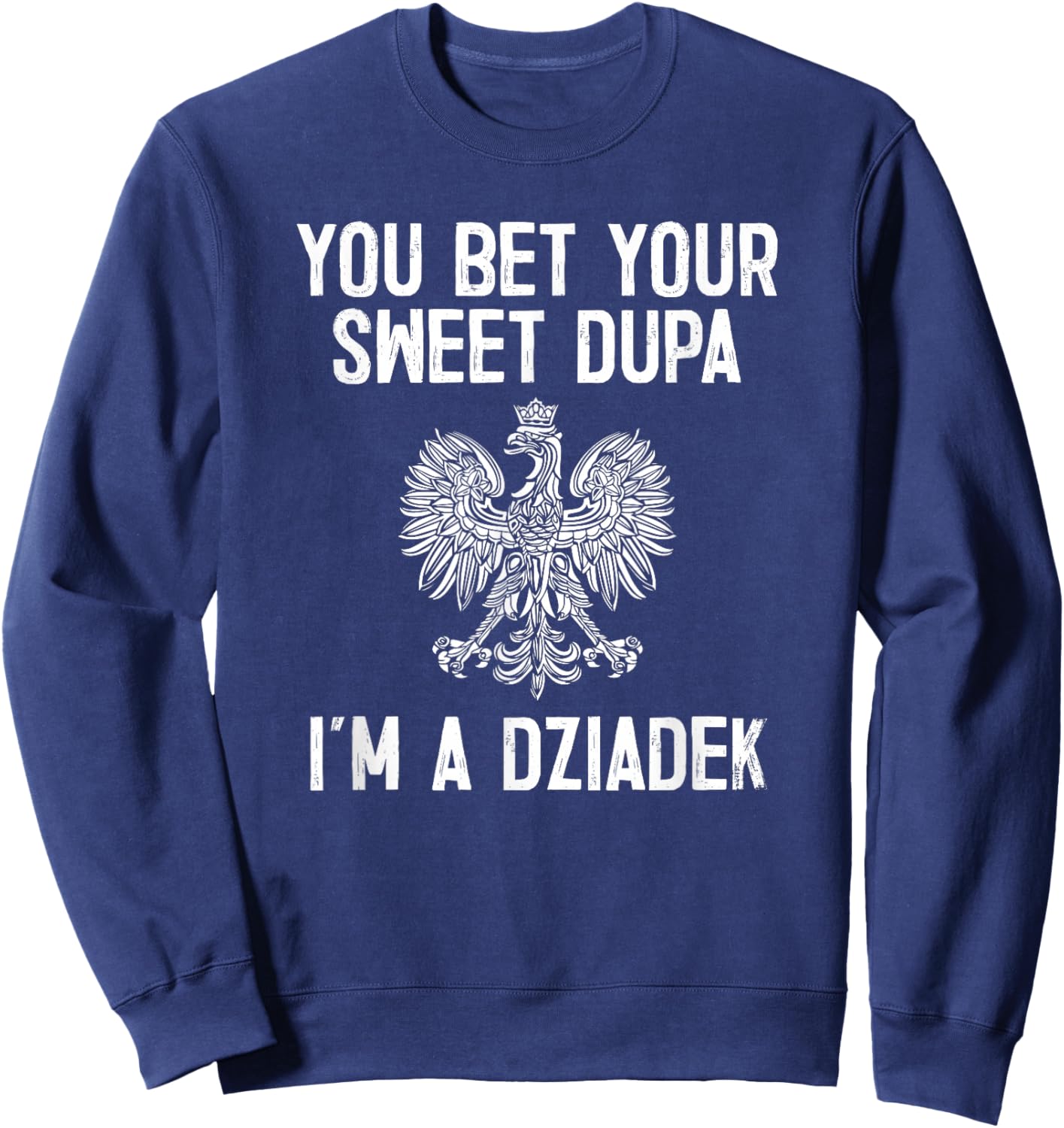 You Bet Your Sweet Dupa I'm A Dziadek Sweatshirt - Sweatshirt | Navy