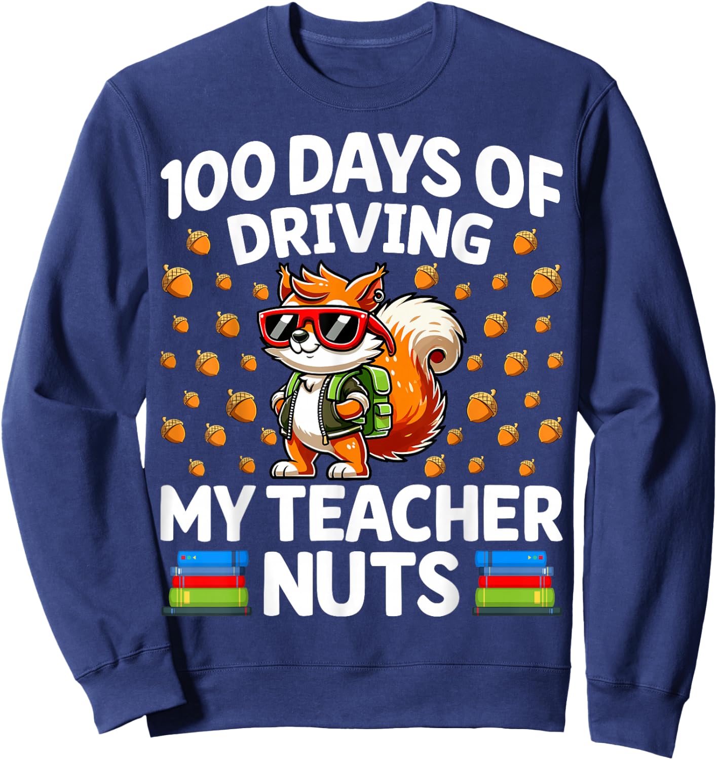 100 Days Of Driving My Teacher Nuts 100th Day Of School Sweatshirt - Sweatshirt | Navy